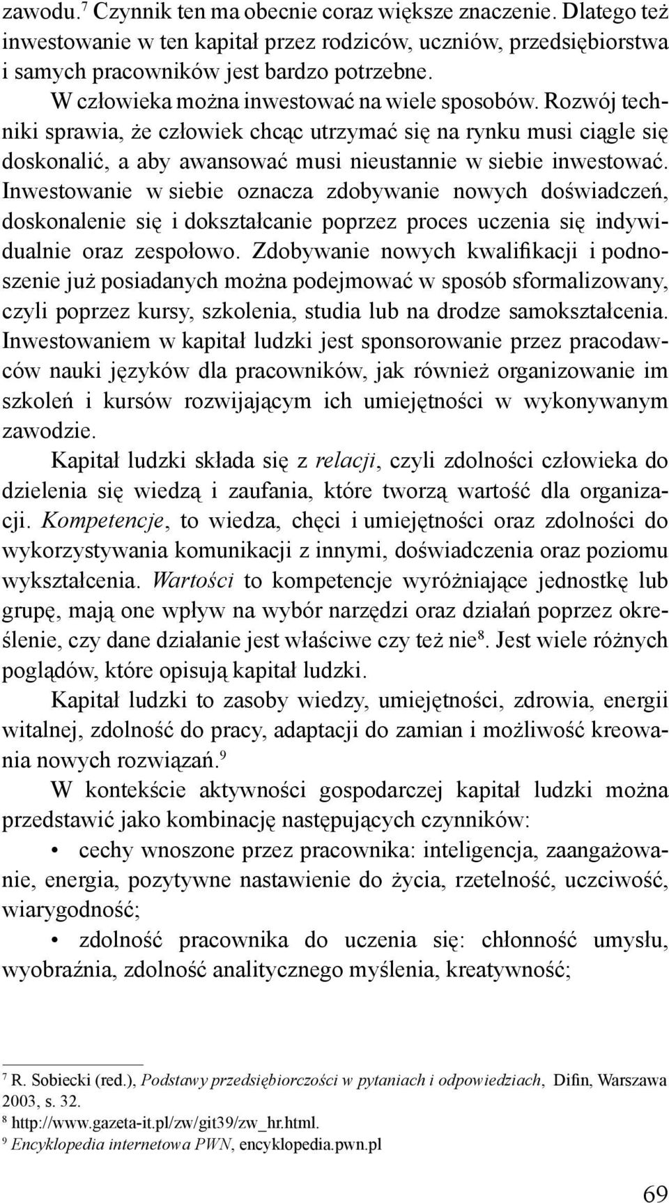 Inwestowanie w siebie oznacza zdobywanie nowych doświadczeń, doskonalenie się i dokształcanie poprzez proces uczenia się indywidualnie oraz zespołowo.