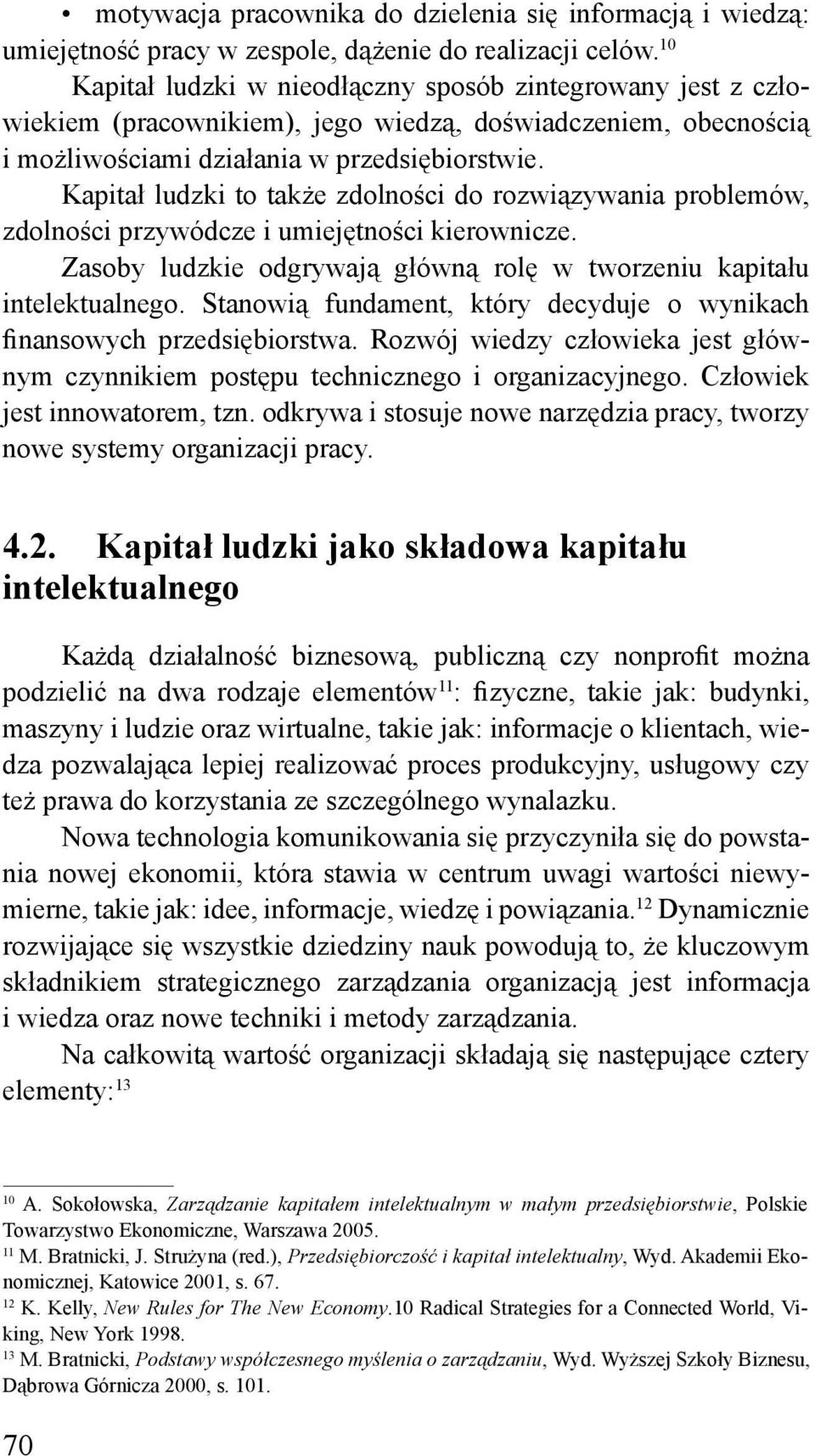 Kapitał ludzki to także zdolności do rozwiązywania problemów, zdolności przywódcze i umiejętności kierownicze. Zasoby ludzkie odgrywają główną rolę w tworzeniu kapitału intelektualnego.