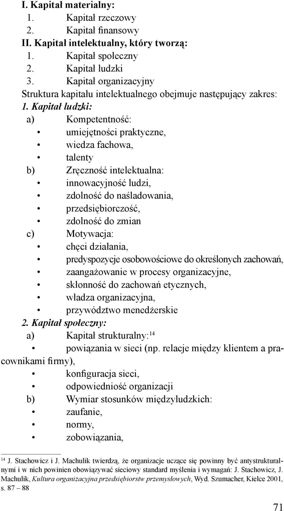 Kapitał ludzki: a) Kompetentność: umiejętności praktyczne, wiedza fachowa, talenty b) Zręczność intelektualna: innowacyjność ludzi, zdolność do naśladowania, przedsiębiorczość, zdolność do zmian c)