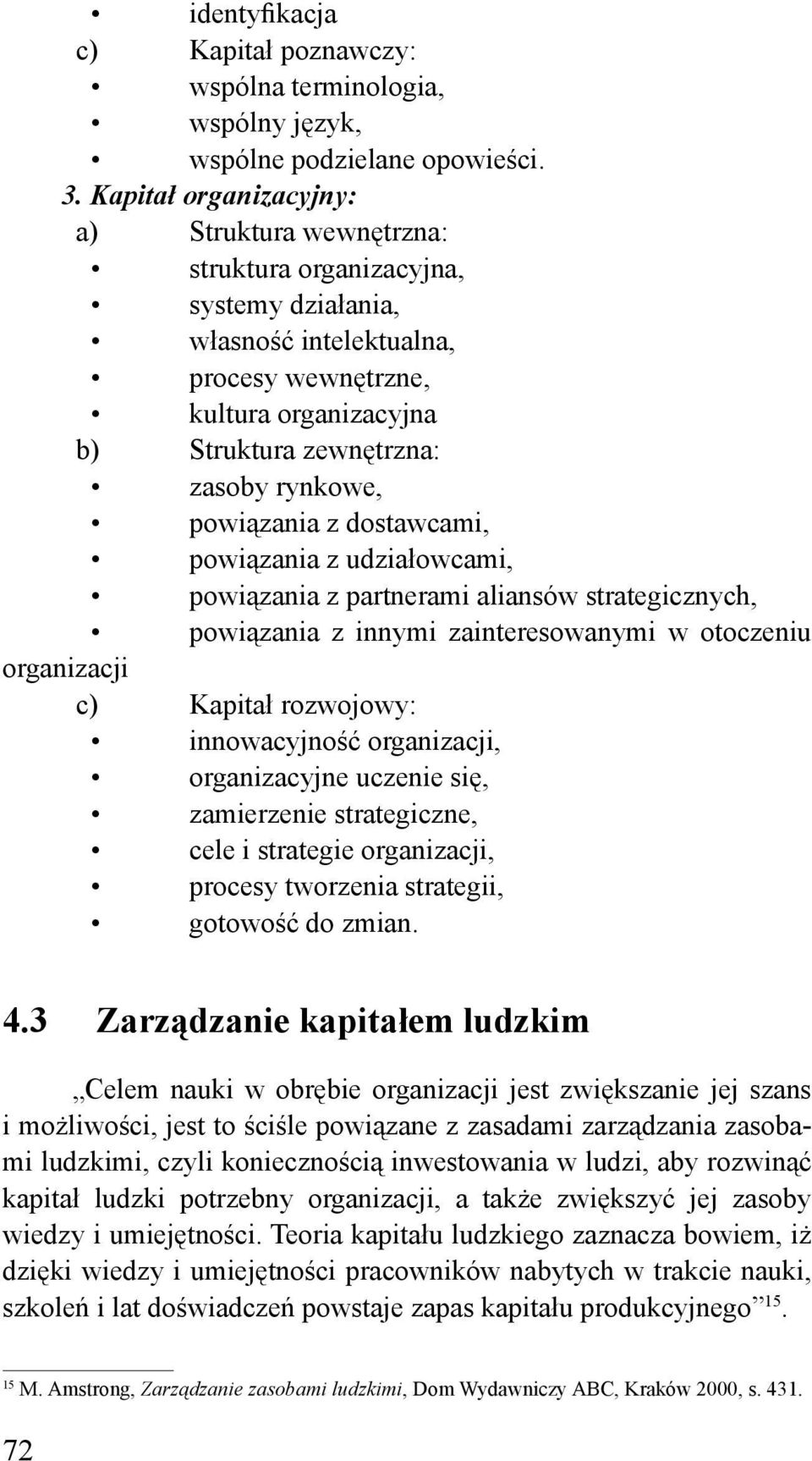 powiązania z dostawcami, powiązania z udziałowcami, powiązania z partnerami aliansów strategicznych, powiązania z innymi zainteresowanymi w otoczeniu organizacji c) Kapitał rozwojowy: innowacyjność