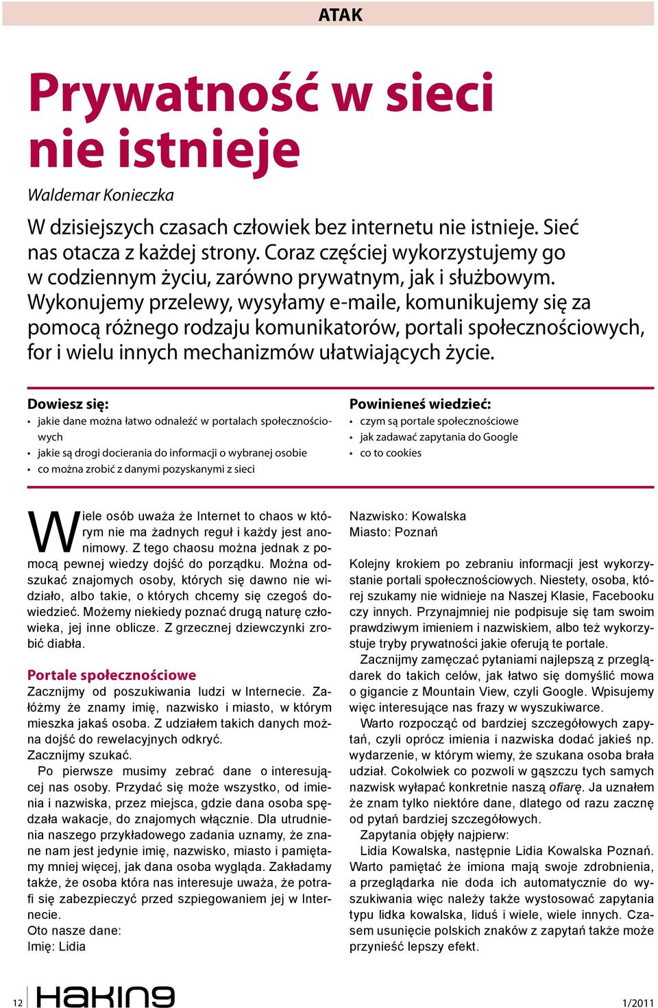 Wykonujemy przelewy, wysyłamy e-maile, komunikujemy się za pomocą różnego rodzaju komunikatorów, portali społecznościowych, for i wielu innych mechanizmów ułatwiających życie.