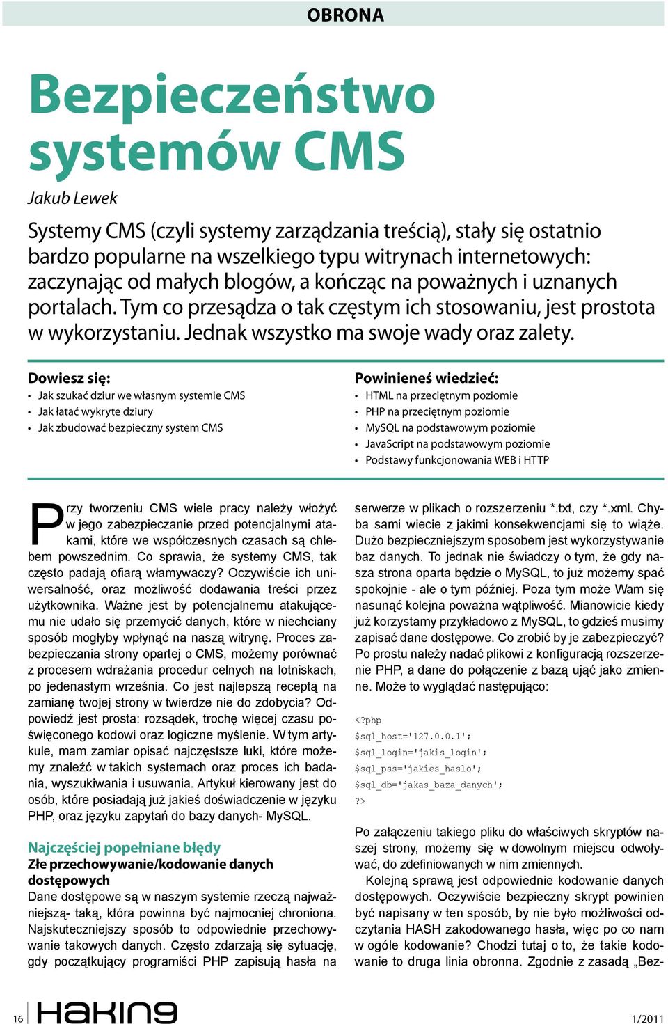 Dowiesz się: Jak szukać dziur we własnym systemie CMS Jak łatać wykryte dziury Jak zbudować bezpieczny system CMS Powinieneś wiedzieć: HTML na przeciętnym poziomie PHP na przeciętnym poziomie MySQL