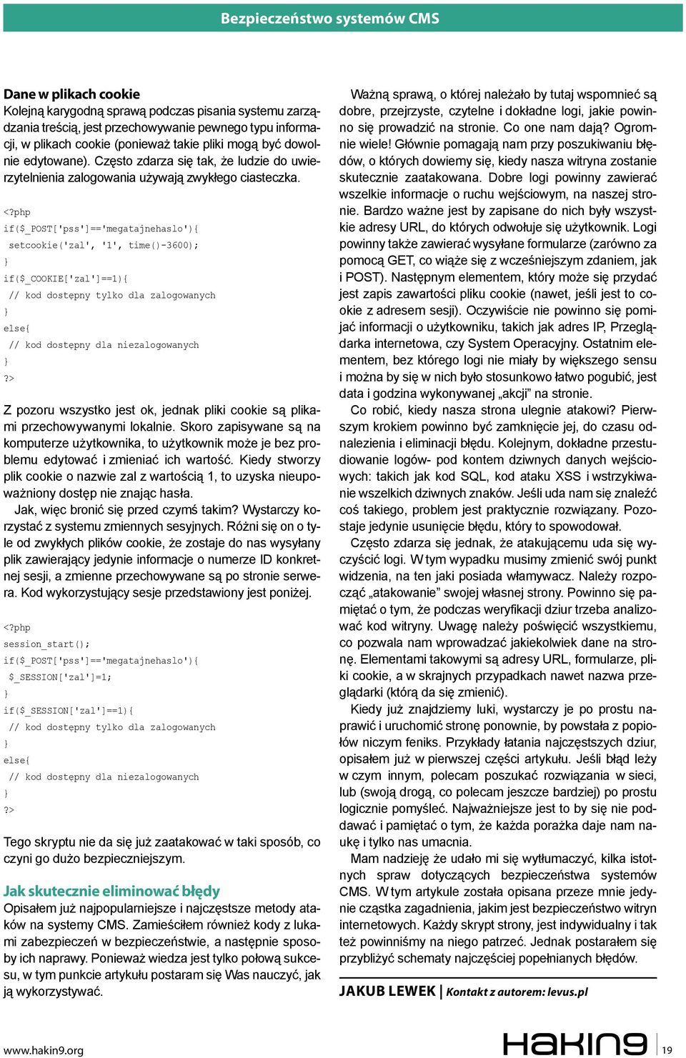 php if($_post['pss']=='megatajnehaslo'){ } setcookie('zal', '1', time()-3600); if($_cookie['zal']==1){ } // kod dostępny tylko dla zalogowanych else{ } // kod dostępny dla niezalogowanych?