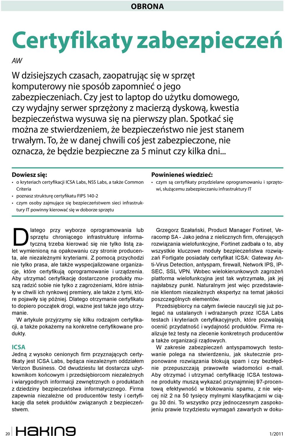 Spotkać się można ze stwierdzeniem, że bezpieczeństwo nie jest stanem trwałym. To, że w danej chwili coś jest zabezpieczone, nie oznacza, że będzie bezpieczne za 5 minut czy kilka dni.