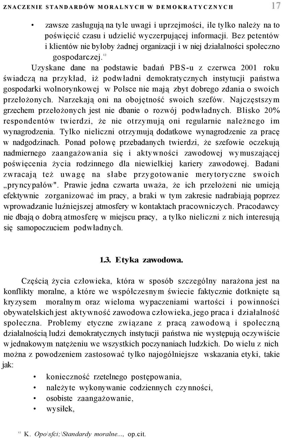 12 Uzyskane dane na podstawie badań PBS-u z czerwca 2001 roku świadczą na przykład, iż podwładni demokratycznych instytucji państwa gospodarki wolnorynkowej w Polsce nie mają zbyt dobrego zdania o