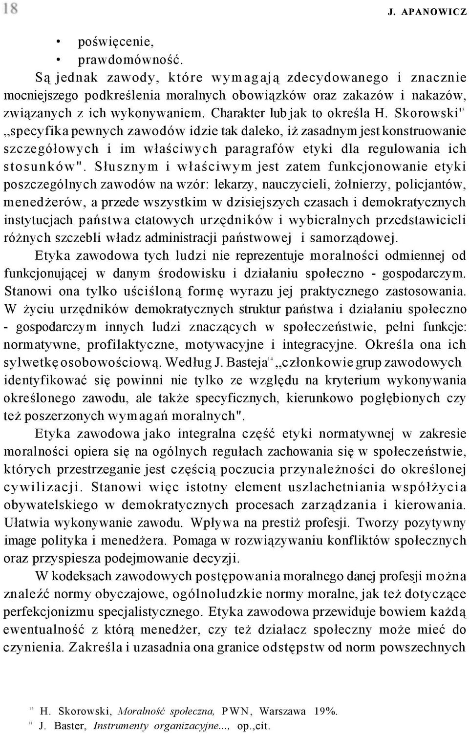 Słusznym i właściwym jest zatem funkcjonowanie etyki poszczególnych zawodów na wzór: lekarzy, nauczycieli, żołnierzy, policjantów, menedżerów, a przede wszystkim w dzisiejszych czasach i