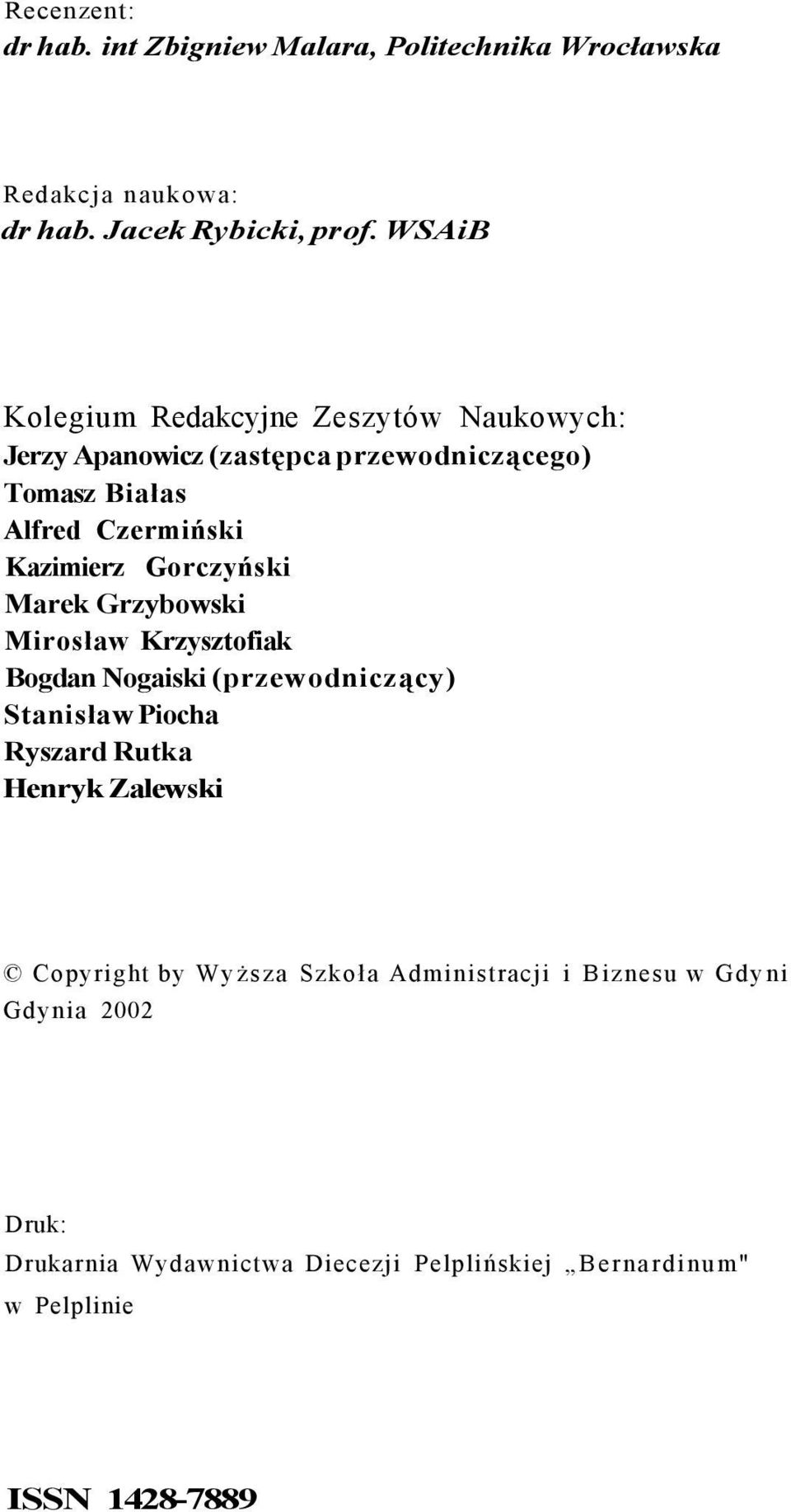 Gorczyński Marek Grzybowski Mirosław Krzysztofiak Bogdan Nogaiski (przewodniczący) Stanisław Piocha Ryszard Rutka Henryk Zalewski