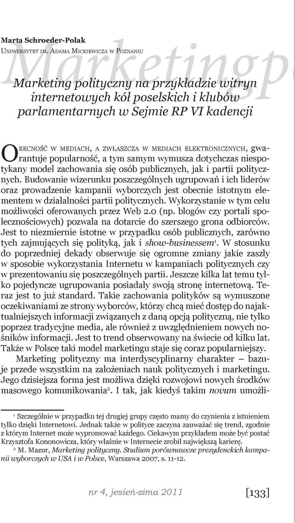 elektronicznych, gwarantuje popularność, a tym samym wymusza dotychczas niespotykany model zachowania się osób publicznych, jak i partii politycznych.