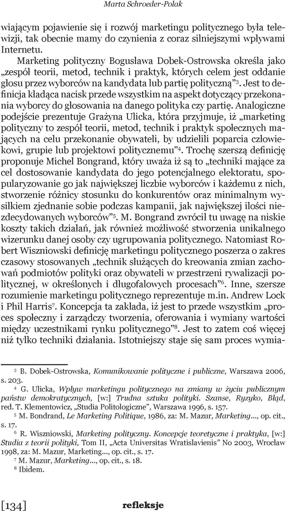 Jest to definicja kładąca nacisk przede wszystkim na aspekt dotyczący przekonania wyborcy do głosowania na danego polityka czy partię.