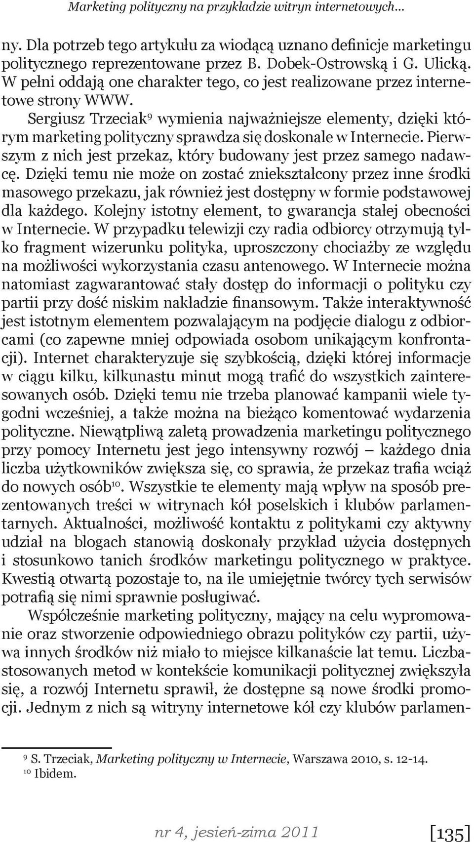 Sergiusz Trzeciak 9 wymienia najważniejsze elementy, dzięki którym marketing polityczny sprawdza się doskonale w Internecie. Pierwszym z nich jest przekaz, który budowany jest przez samego nadawcę.