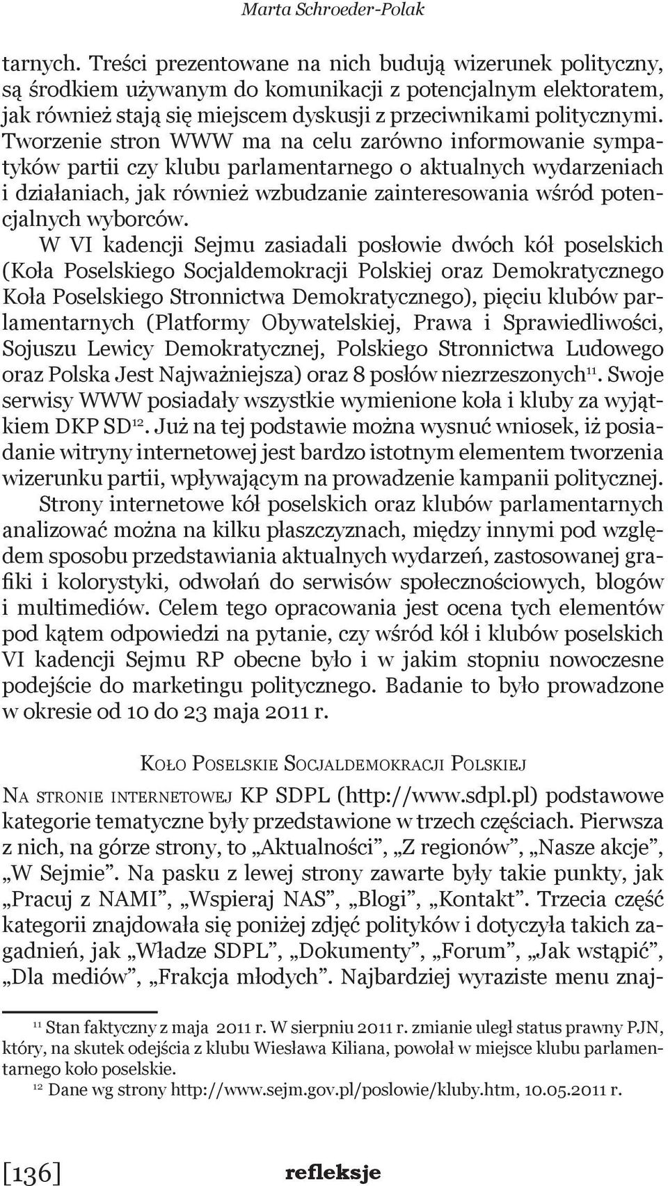 Tworzenie stron WWW ma na celu zarówno informowanie sympatyków partii czy klubu parlamentarnego o aktualnych wydarzeniach i działaniach, jak również wzbudzanie zainteresowania wśród potencjalnych