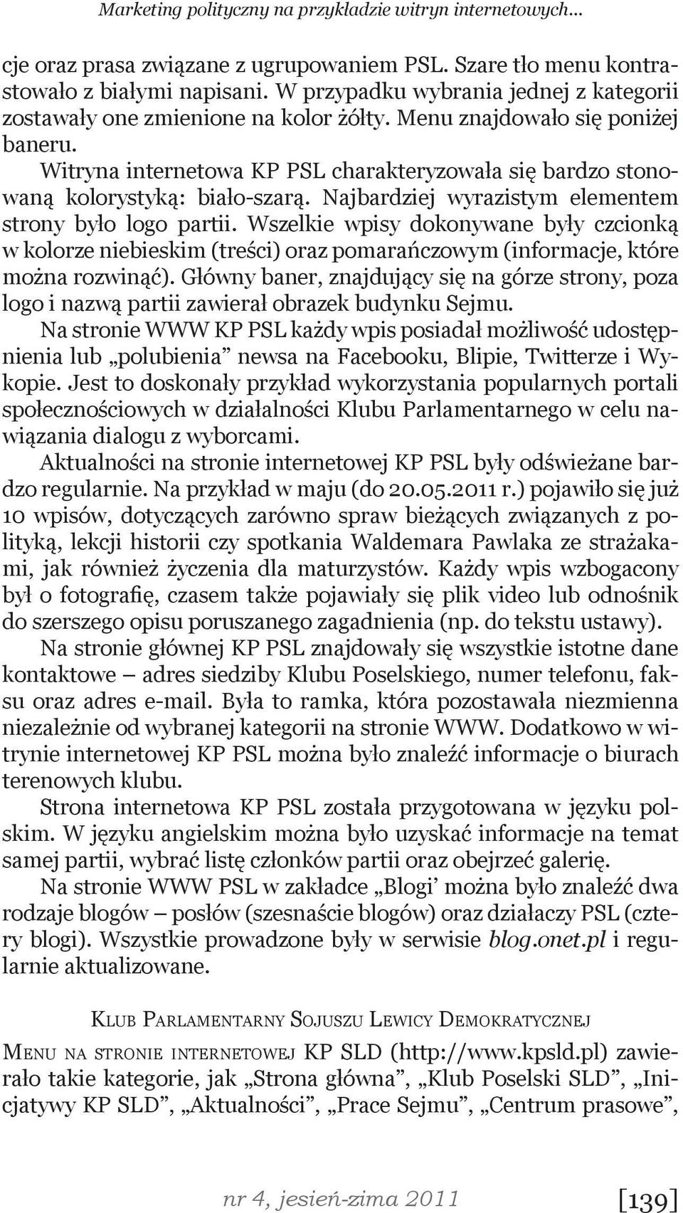 Witryna internetowa KP PSL charakteryzowała się bardzo stonowaną kolorystyką: biało-szarą. Najbardziej wyrazistym elementem strony było logo partii.