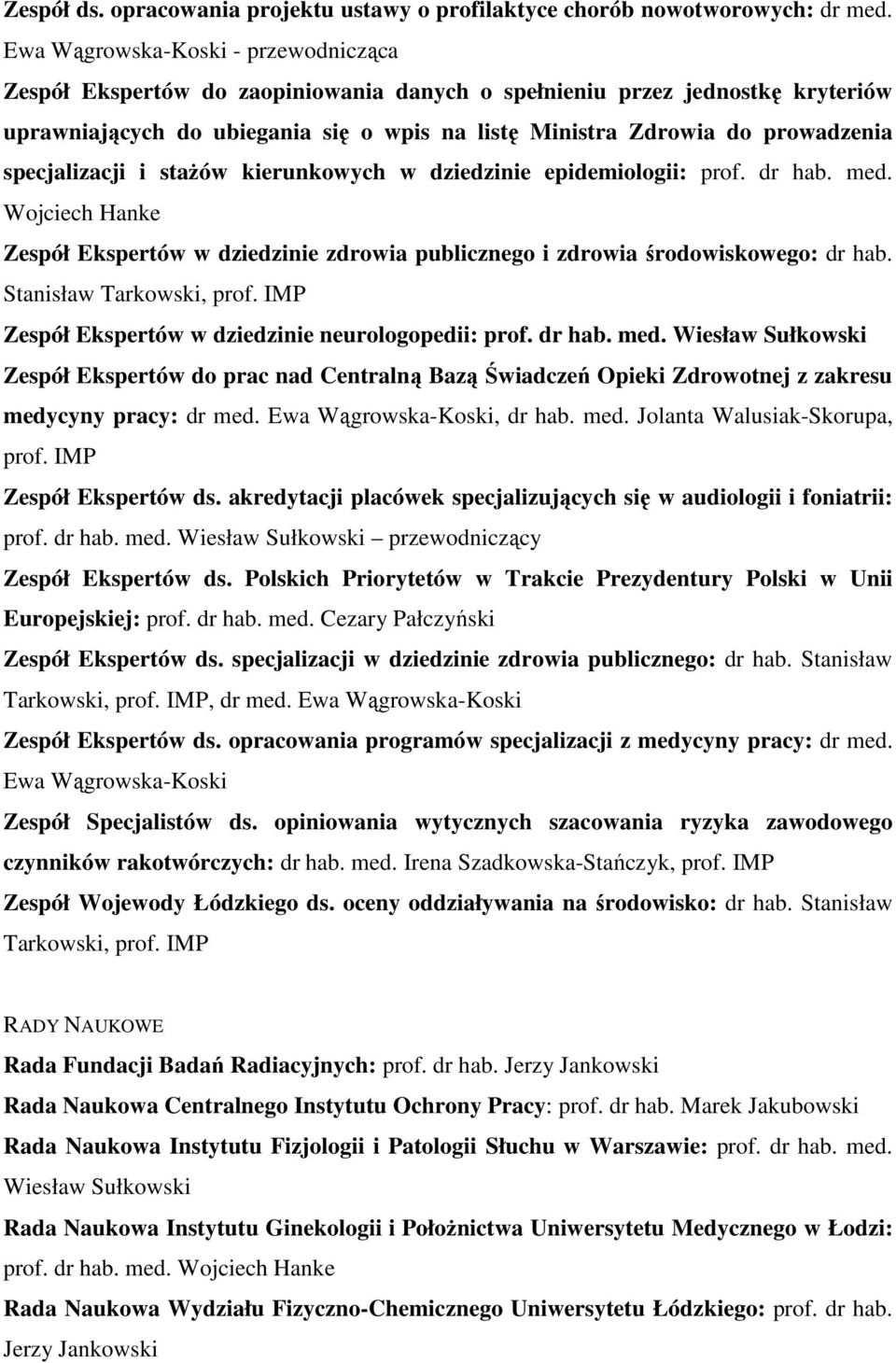 specjalizacji i stażów kierunkowych w dziedzinie epidemiologii: prof. dr hab. med. Wojciech Hanke Zespół Ekspertów w dziedzinie zdrowia publicznego i zdrowia środowiskowego: dr hab.