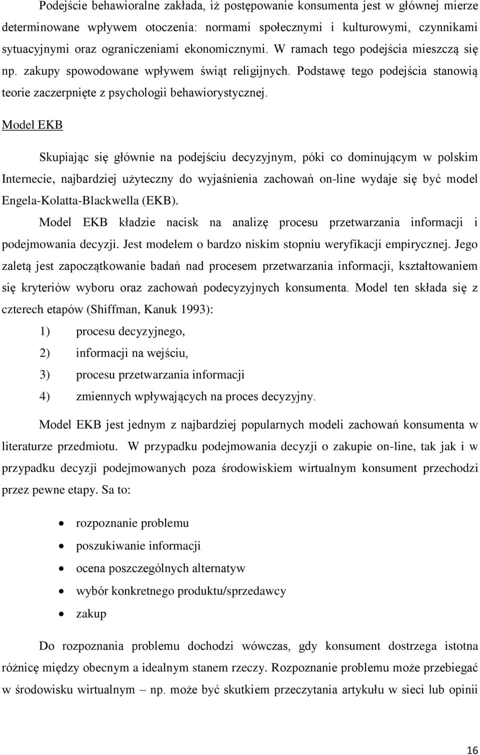 Model EKB Skupiając się głównie na podejściu decyzyjnym, póki co dominującym w polskim Internecie, najbardziej użyteczny do wyjaśnienia zachowań on-line wydaje się być model Engela-Kolatta-Blackwella