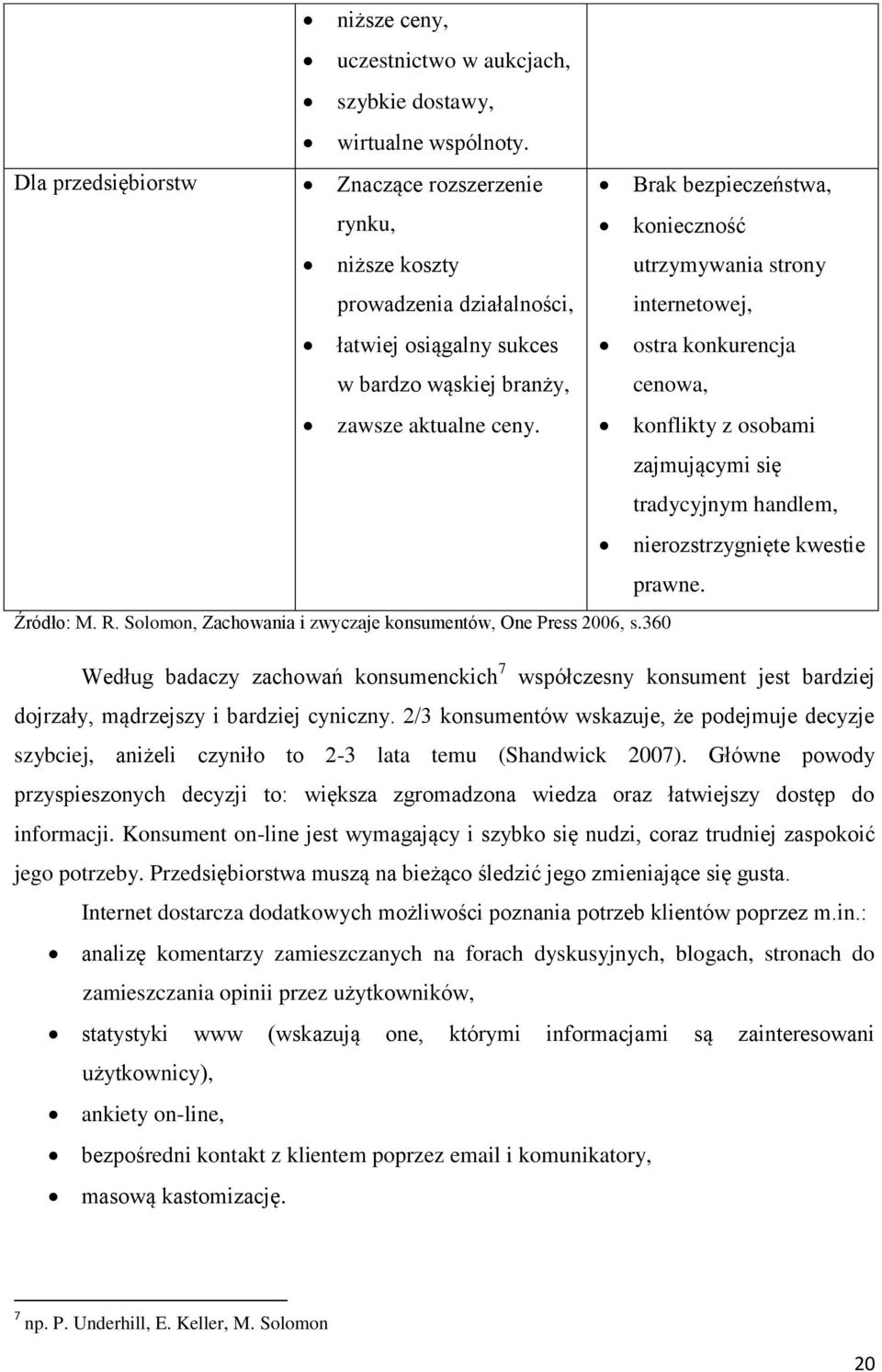 branży, ostra konkurencja cenowa, zawsze aktualne ceny. konflikty z osobami zajmującymi się tradycyjnym handlem, nierozstrzygnięte kwestie prawne. Źródło: M. R.