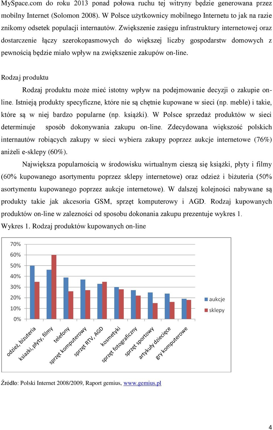 Zwiększenie zasięgu infrastruktury internetowej oraz dostarczenie łączy szerokopasmowych do większej liczby gospodarstw domowych z pewnością będzie miało wpływ na zwiększenie zakupów on-line.