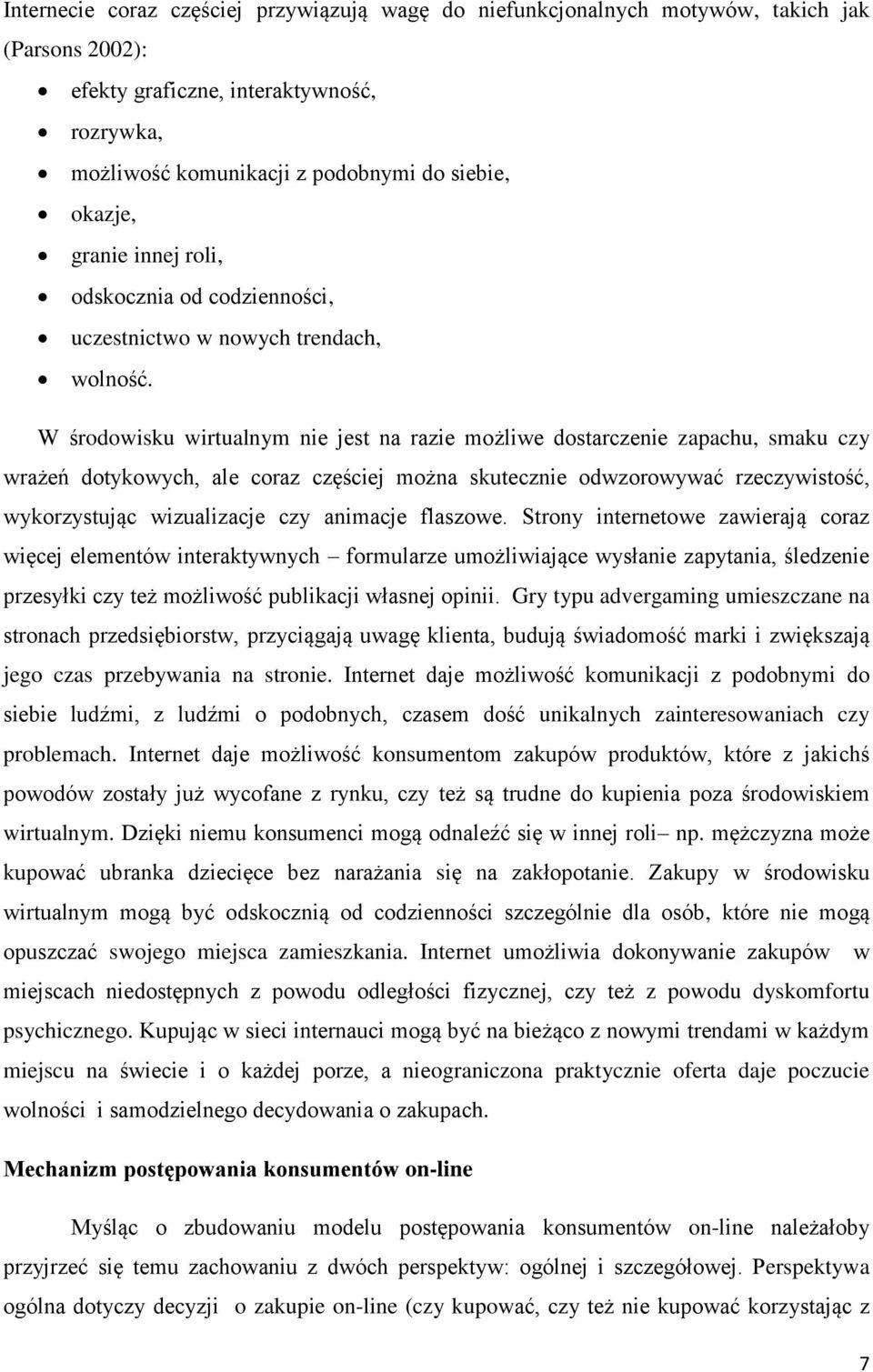 W środowisku wirtualnym nie jest na razie możliwe dostarczenie zapachu, smaku czy wrażeń dotykowych, ale coraz częściej można skutecznie odwzorowywać rzeczywistość, wykorzystując wizualizacje czy