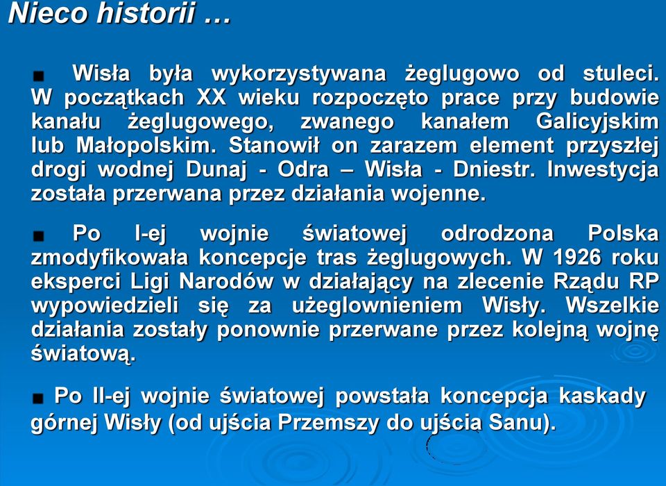 Stanowił on zarazem element przyszłej drogi wodnej Dunaj - Odra Wisła - Dniestr. Inwestycja została przerwana przez działania wojenne.