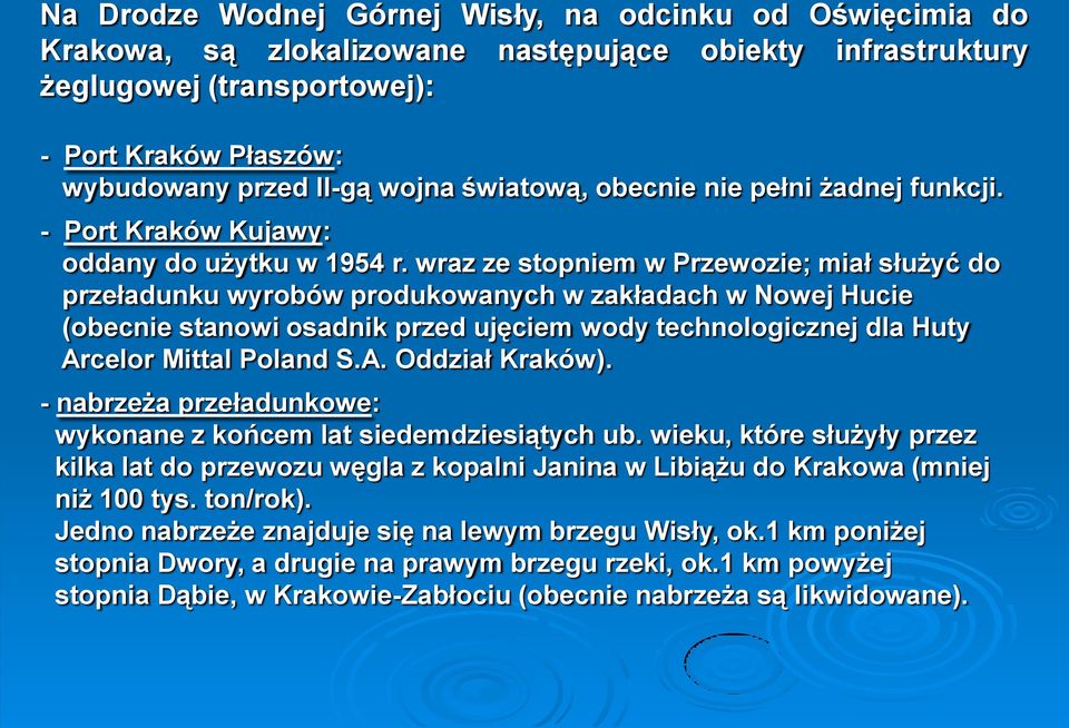 wraz ze stopniem w Przewozie; miał służyć do przeładunku wyrobów produkowanych w zakładach w Nowej Hucie (obecnie stanowi osadnik przed ujęciem wody technologicznej dla Huty Arcelor Mittal Poland S.A. Oddział Kraków).