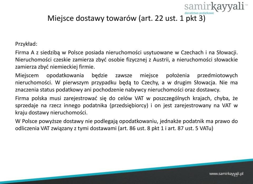 Miejscem opodatkowania będzie zawsze miejsce położenia przedmiotowych nieruchomości. W pierwszym przypadku będą to Czechy, a w drugim Słowacja.