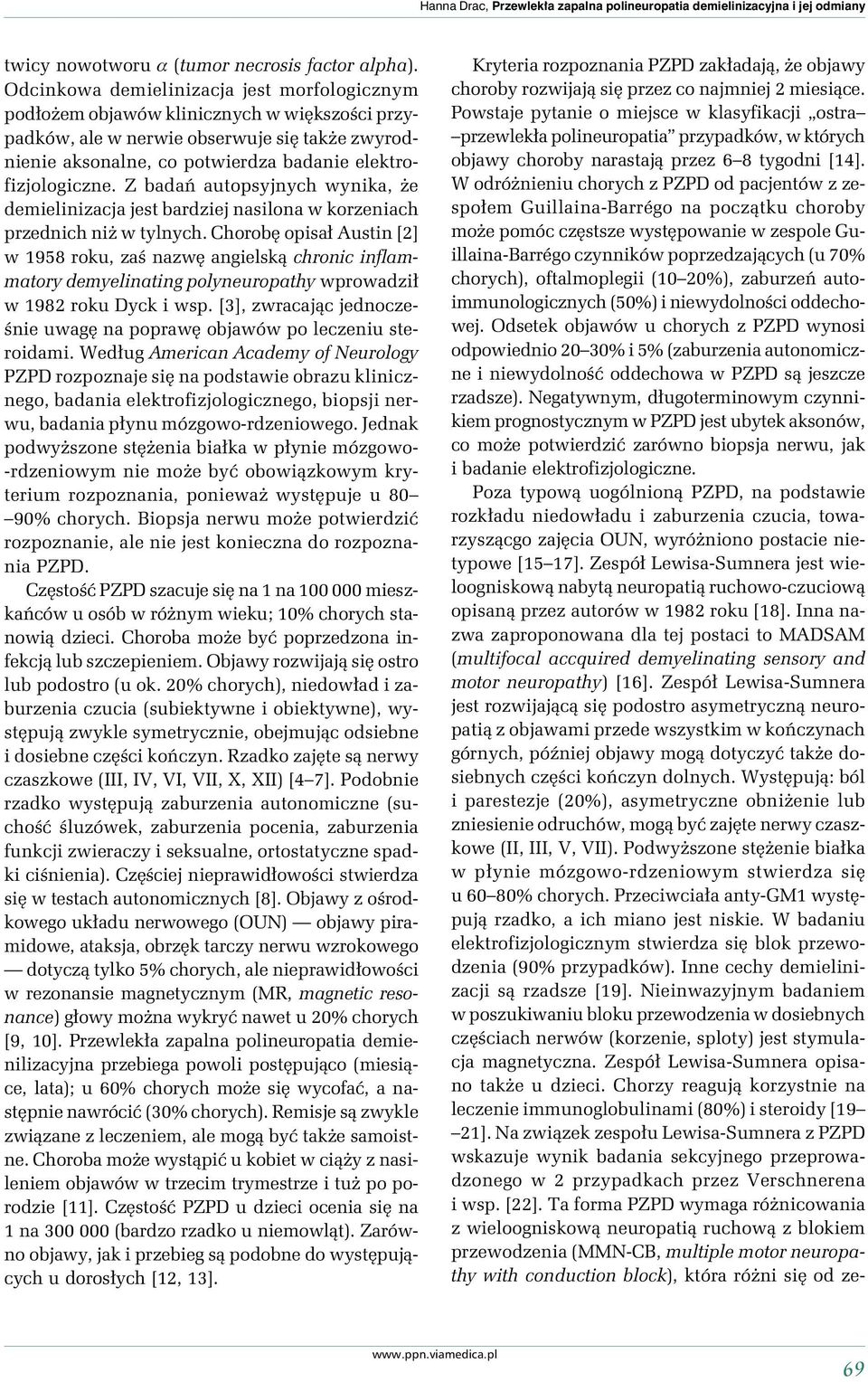 Z badań autopsyjnych wynika, Ŝe demielinizacja jest bardziej nasilona w korzeniach przednich niŝ w tylnych.