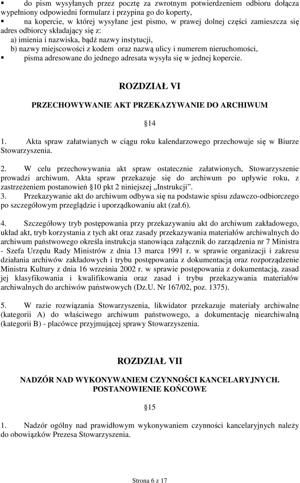 adresata wysyła się w jednej kopercie. ROZDZIAŁ VI PRZECHOWYWANIE AKT PRZEKAZYWANIE DO ARCHIWUM 14 1. Akta spraw załatwianych w ciągu roku kalendarzowego przechowuje się w Biurze Stowarzyszenia. 2.