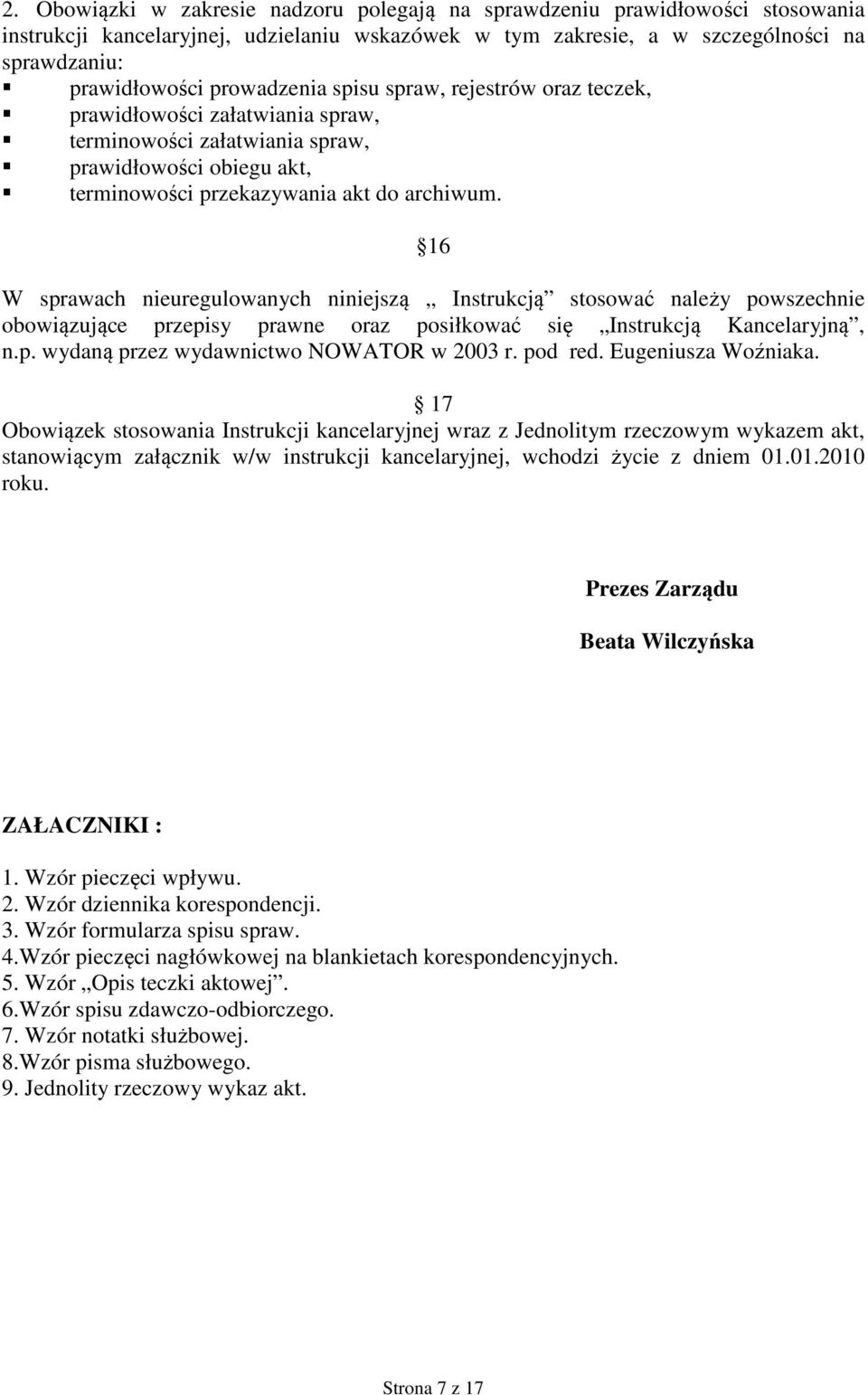 16 W sprawach nieuregulowanych niniejszą Instrukcją stosować należy powszechnie obowiązujące przepisy prawne oraz posiłkować się Instrukcją Kancelaryjną, n.p. wydaną przez wydawnictwo NOWATOR w 2003 r.