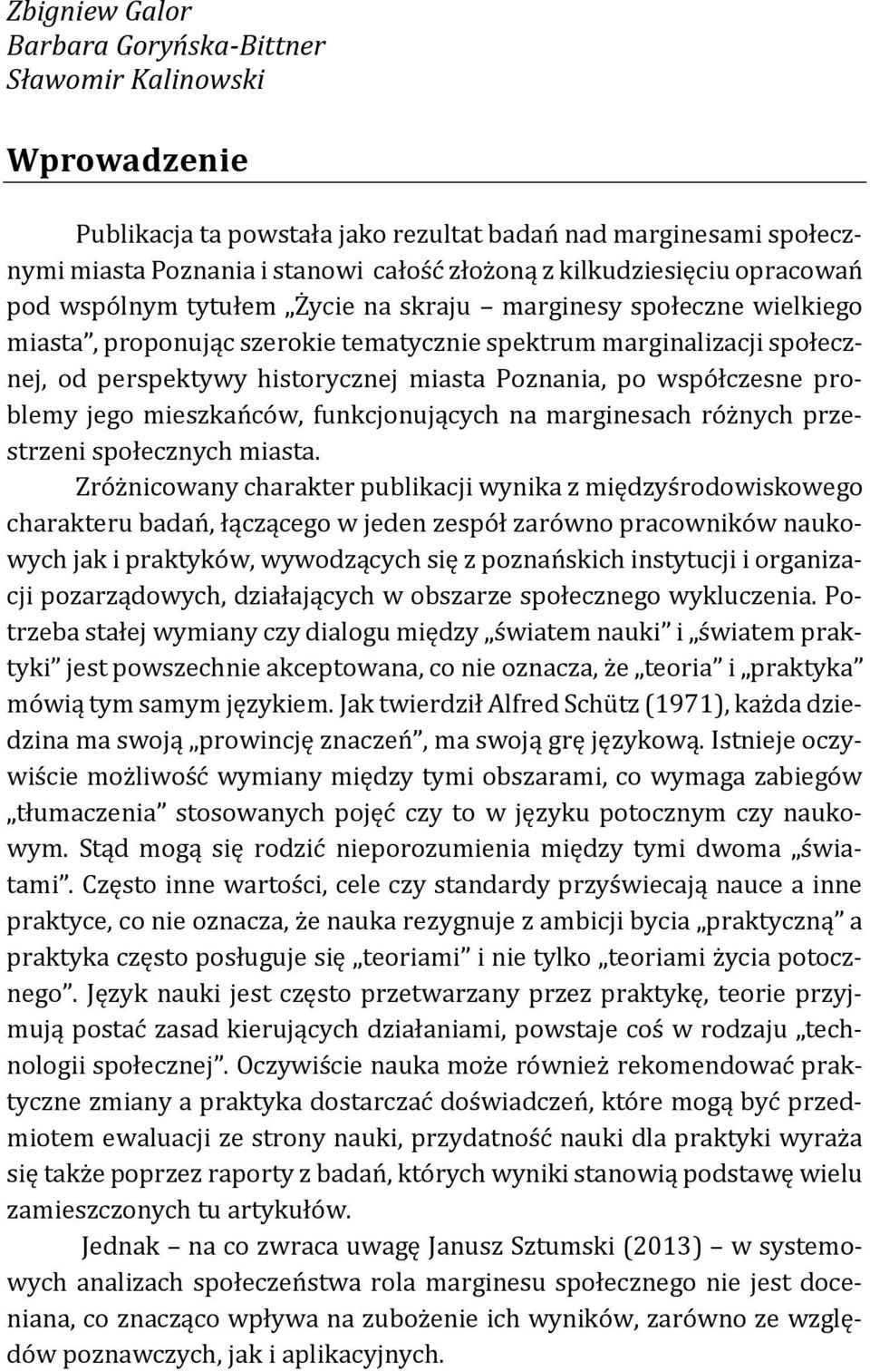 miasta Poznania, po współczesne problemy jego mieszkańców, funkcjonujących na marginesach różnych przestrzeni społecznych miasta.