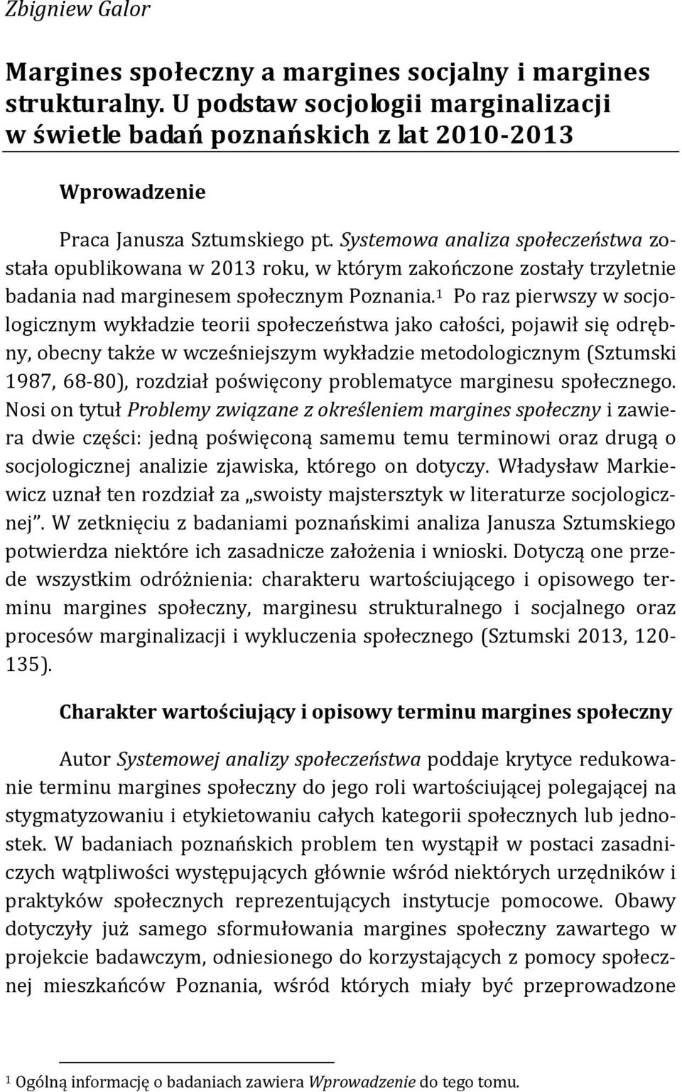 Systemowa analiza społeczeństwa została opublikowana w 2013 roku, w którym zakończone zostały trzyletnie badania nad marginesem społecznym Poznania.