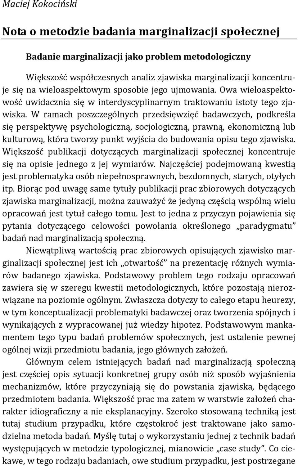 W ramach poszczególnych przedsięwzięć badawczych, podkreśla się perspektywę psychologiczną, socjologiczną, prawną, ekonomiczną lub kulturową, która tworzy punkt wyjścia do budowania opisu tego