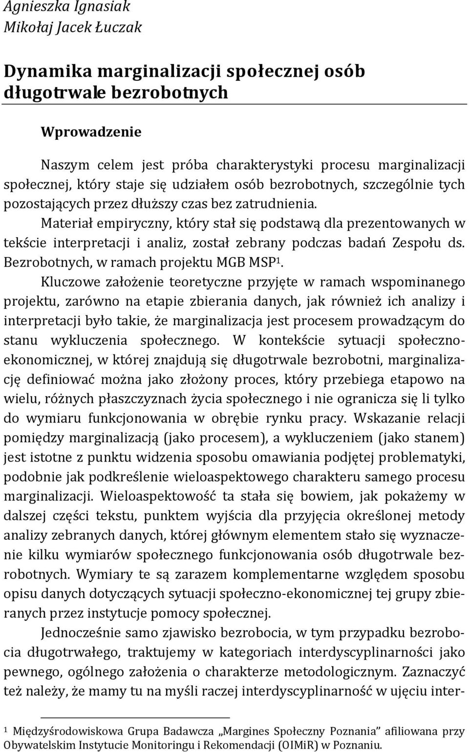 Materiał empiryczny, który stał się podstawą dla prezentowanych w tekście interpretacji i analiz, został zebrany podczas badań Zespołu ds. Bezrobotnych, w ramach projektu MGB MSP 1.