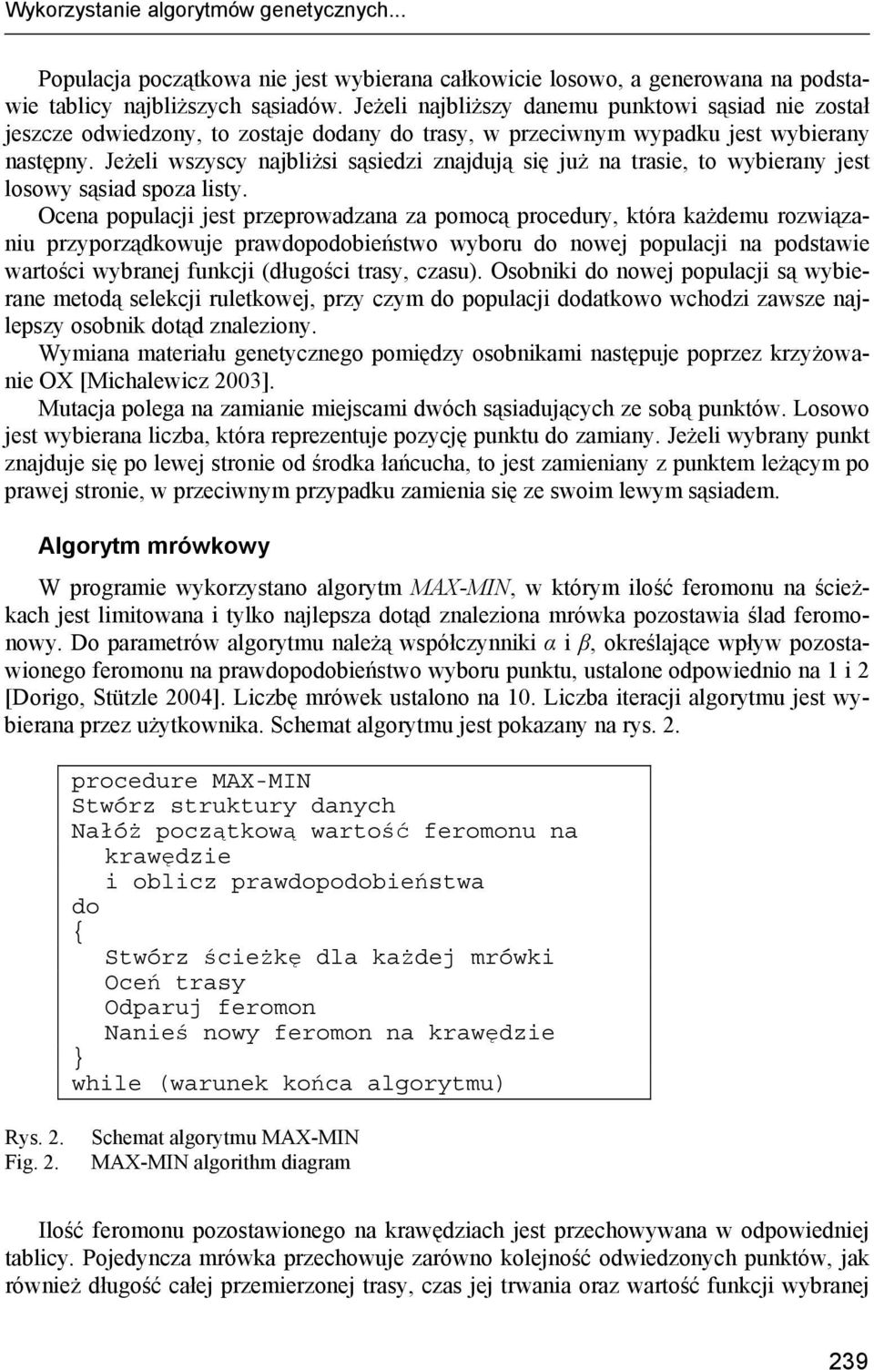 Jeżeli wszyscy najbliżsi sąsiedzi znajdują się już na trasie, to wybierany jest losowy sąsiad spoza listy.