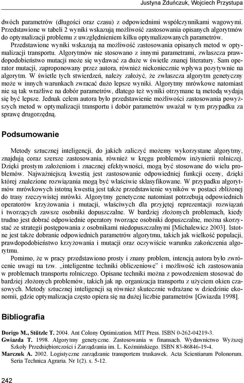 Przedstawione wyniki wskazują na możliwość zastosowania opisanych metod w optymalizacji transportu.