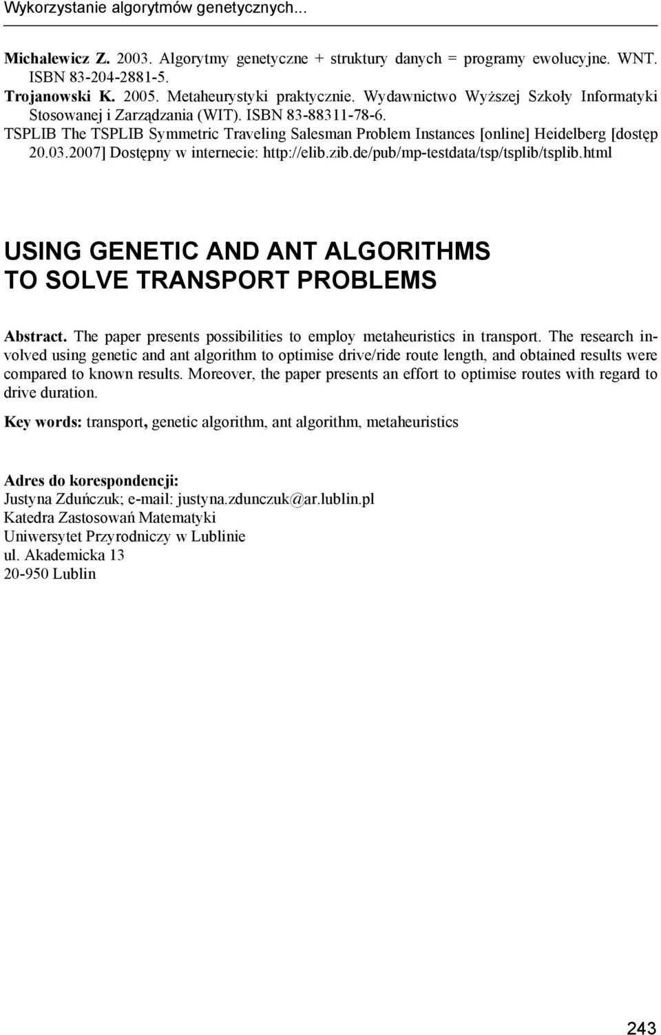 2007] Dostępny w internecie: http://elib.zib.de/pub/mp-testdata/tsp/tsplib/tsplib.html USING GENETIC AND ANT ALGORITHMS TO SOLVE TRANSPORT PROBLEMS Abstract.