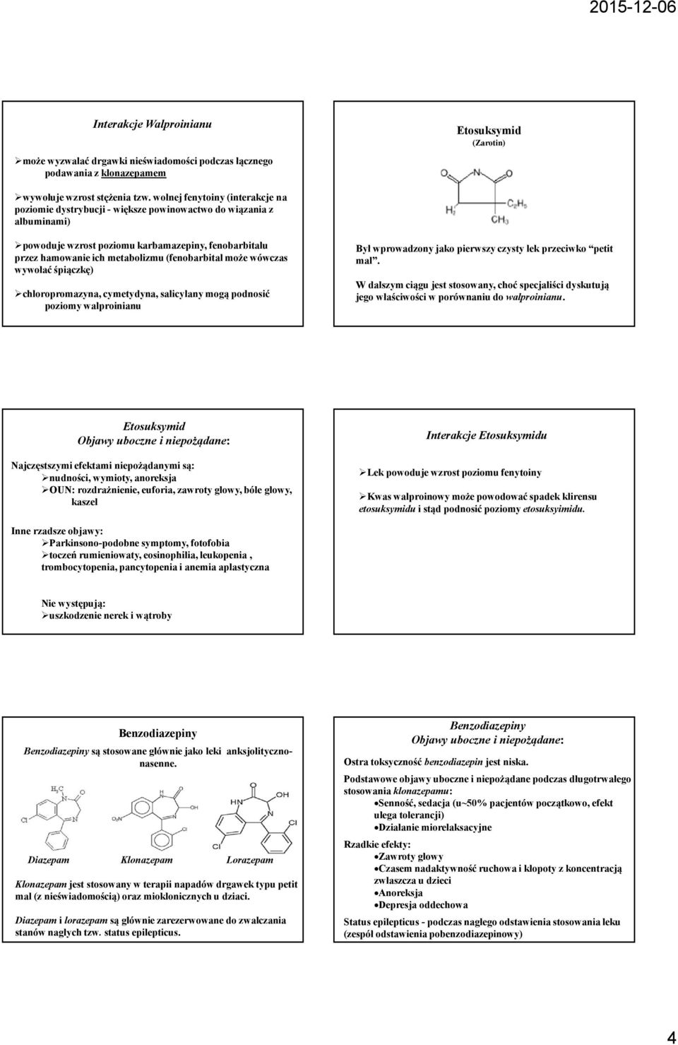 może wówczas wywołać śpiączkę) chloropromazyna, cymetydyna, salicylany mogą podnosić poziomy walproinianu Był wprowadzony jako pierwszy czystylek przeciwko petit mal.