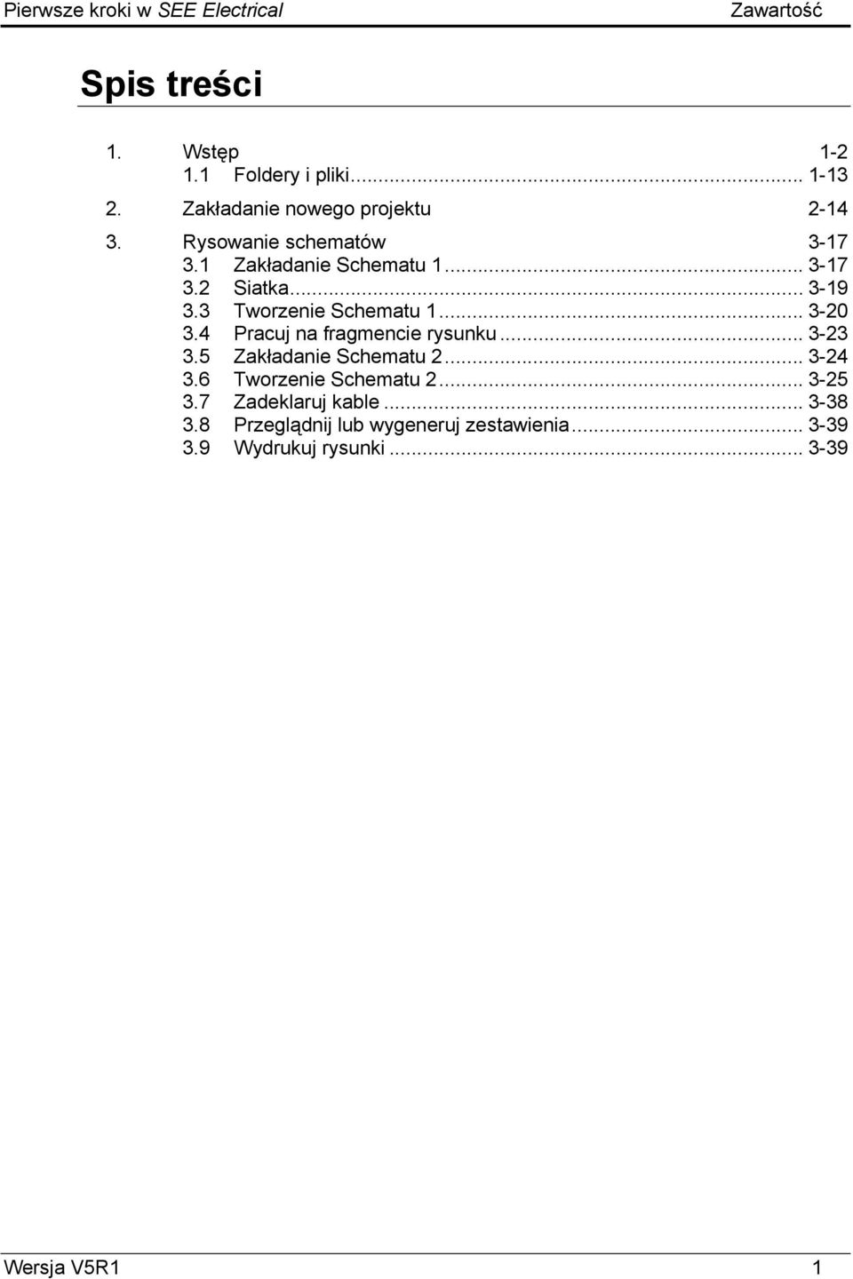 3 Tworzenie Schematu 1... 3-20 3.4 Pracuj na fragmencie rysunku... 3-23 3.5 Zakładanie Schematu 2... 3-24 3.