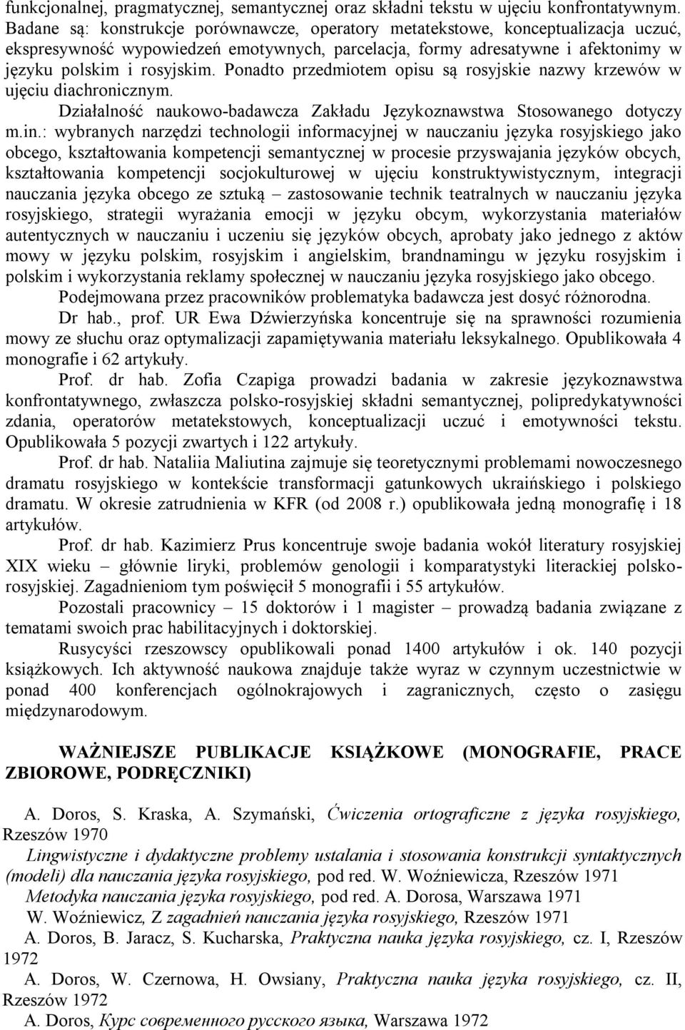 Ponadto przedmiotem opisu są rosyjskie nazwy krzewów w ujęciu diachronicznym. Działalność naukowo-badawcza Zakładu Językoznawstwa Stosowanego dotyczy m.in.