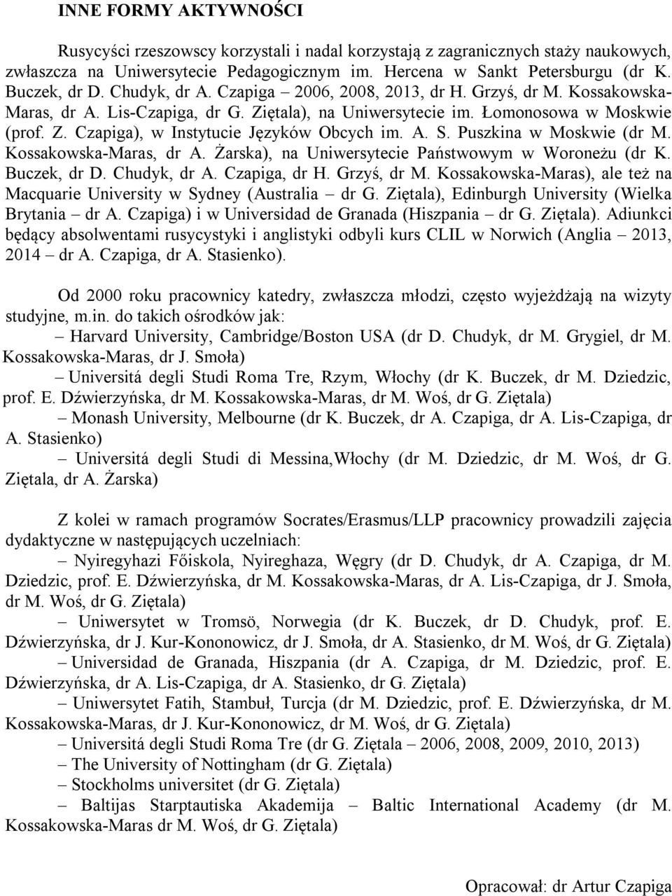 A. S. Puszkina w Moskwie (dr M. Kossakowska-Maras, dr A. Żarska), na Uniwersytecie Państwowym w Woroneżu (dr K. Buczek, dr D. Chudyk, dr A. Czapiga, dr H. Grzyś, dr M.