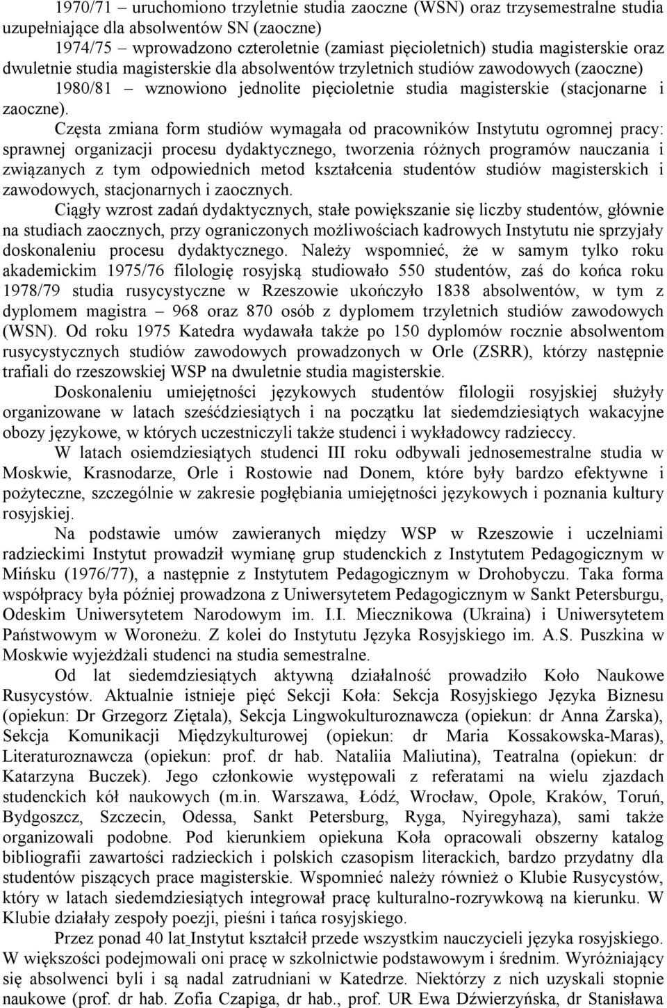 Częsta zmiana form studiów wymagała od pracowników Instytutu ogromnej pracy: sprawnej organizacji procesu dydaktycznego, tworzenia różnych programów nauczania i związanych z tym odpowiednich metod