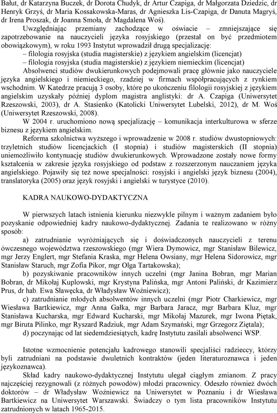 Uwzględniając przemiany zachodzące w oświacie zmniejszające się zapotrzebowanie na nauczycieli języka rosyjskiego (przestał on być przedmiotem obowiązkowym), w roku 1993 Instytut wprowadził drugą