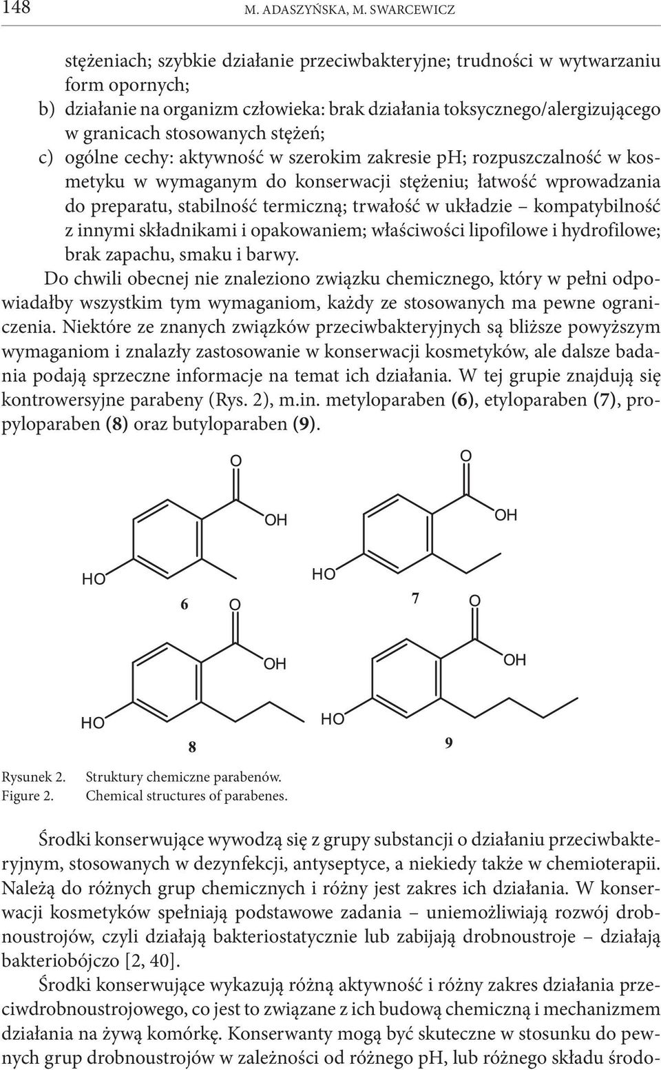 stosowanych stężeń; c) ogólne cechy: aktywność w szerokim zakresie ph; rozpuszczalność w kosmetyku w wymaganym do konserwacji stężeniu; łatwość wprowadzania do preparatu, stabilność termiczną;