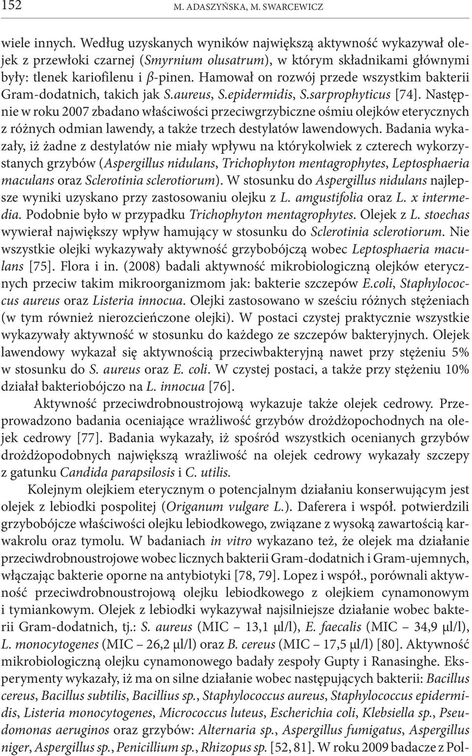 Hamował on rozwój przede wszystkim bakterii Gram-dodatnich, takich jak S.aureus, S.epidermidis, S.sarprophyticus [74].