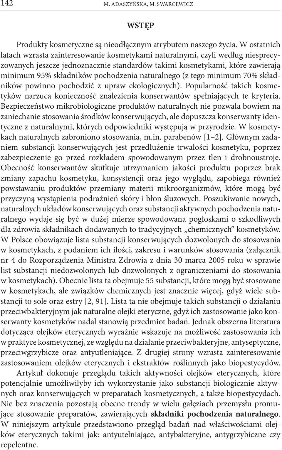 pochodzenia naturalnego (z tego minimum 70% składników powinno pochodzić z upraw ekologicznych). Popularność takich kosmetyków narzuca konieczność znalezienia konserwantów spełniających te kryteria.