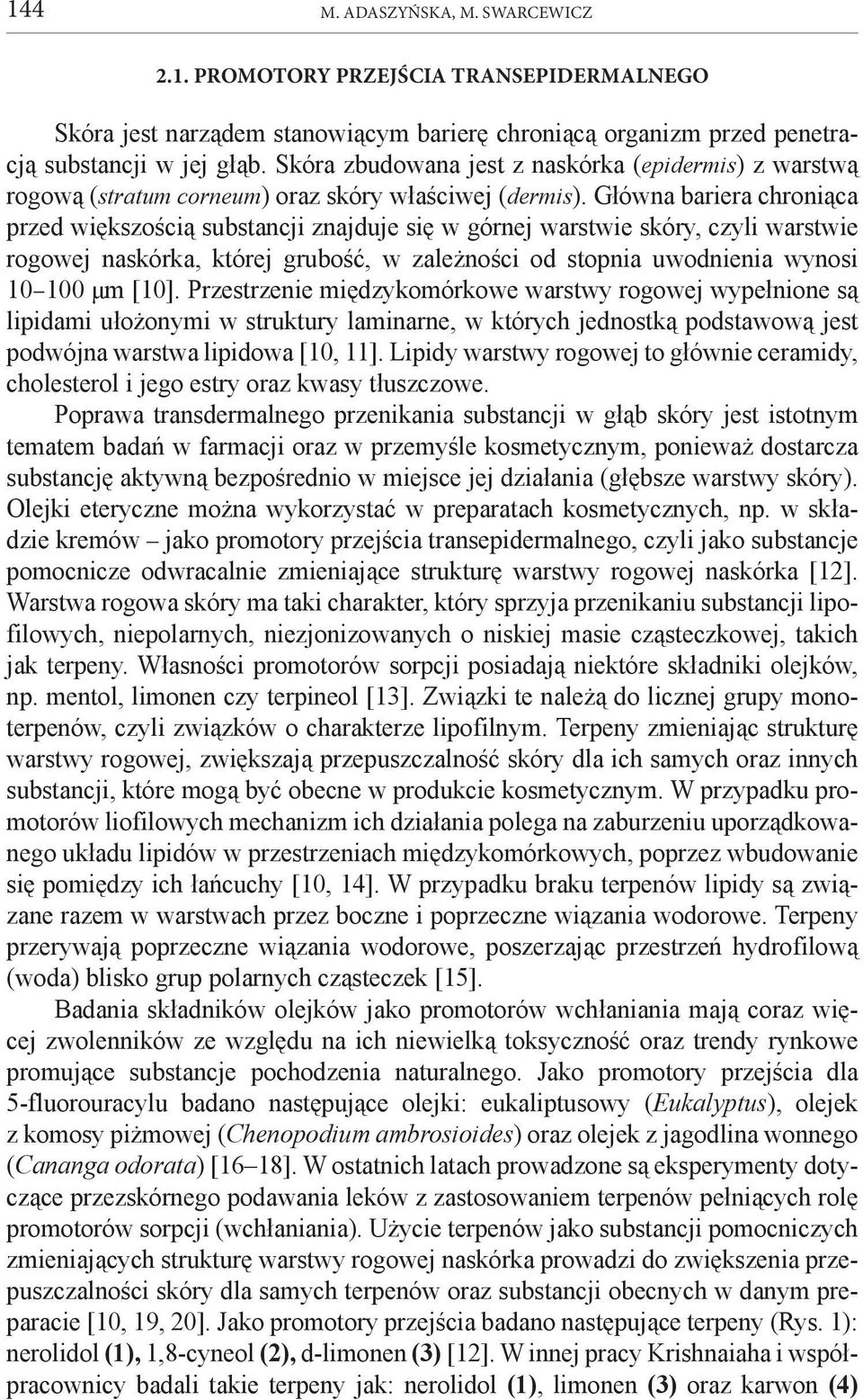 Główna bariera chroniąca przed większością substancji znajduje się w górnej warstwie skóry, czyli warstwie rogowej naskórka, której grubość, w zależności od stopnia uwodnienia wynosi 10 100 μm [10].