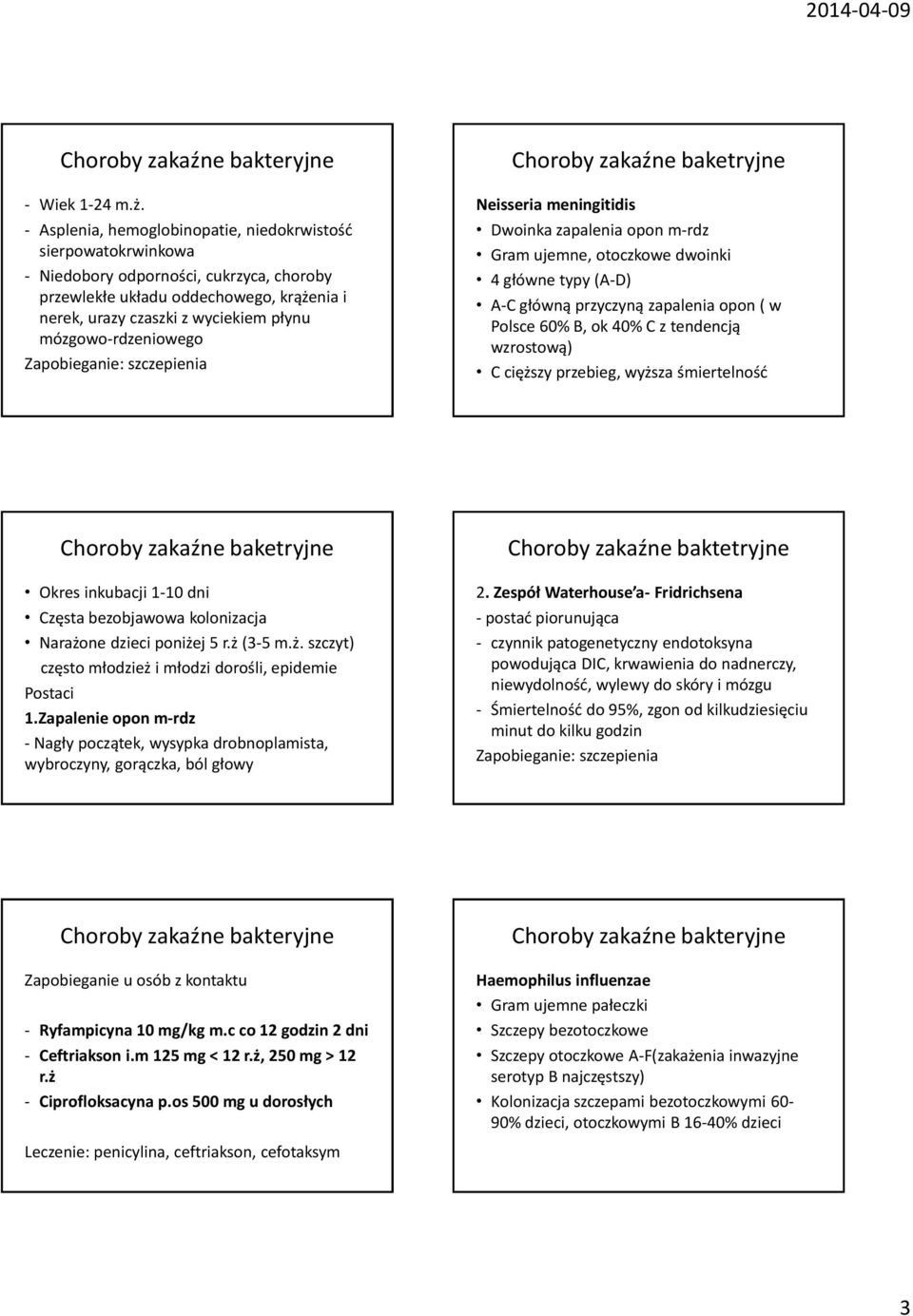 mózgowo-rdzeniowego Zapobieganie: szczepienia Choroby zakaźne baketryjne Neisseria meningitidis Dwoinka zapalenia opon m-rdz Gram ujemne, otoczkowe dwoinki 4 główne typy (A-D) A-C główną przyczyną