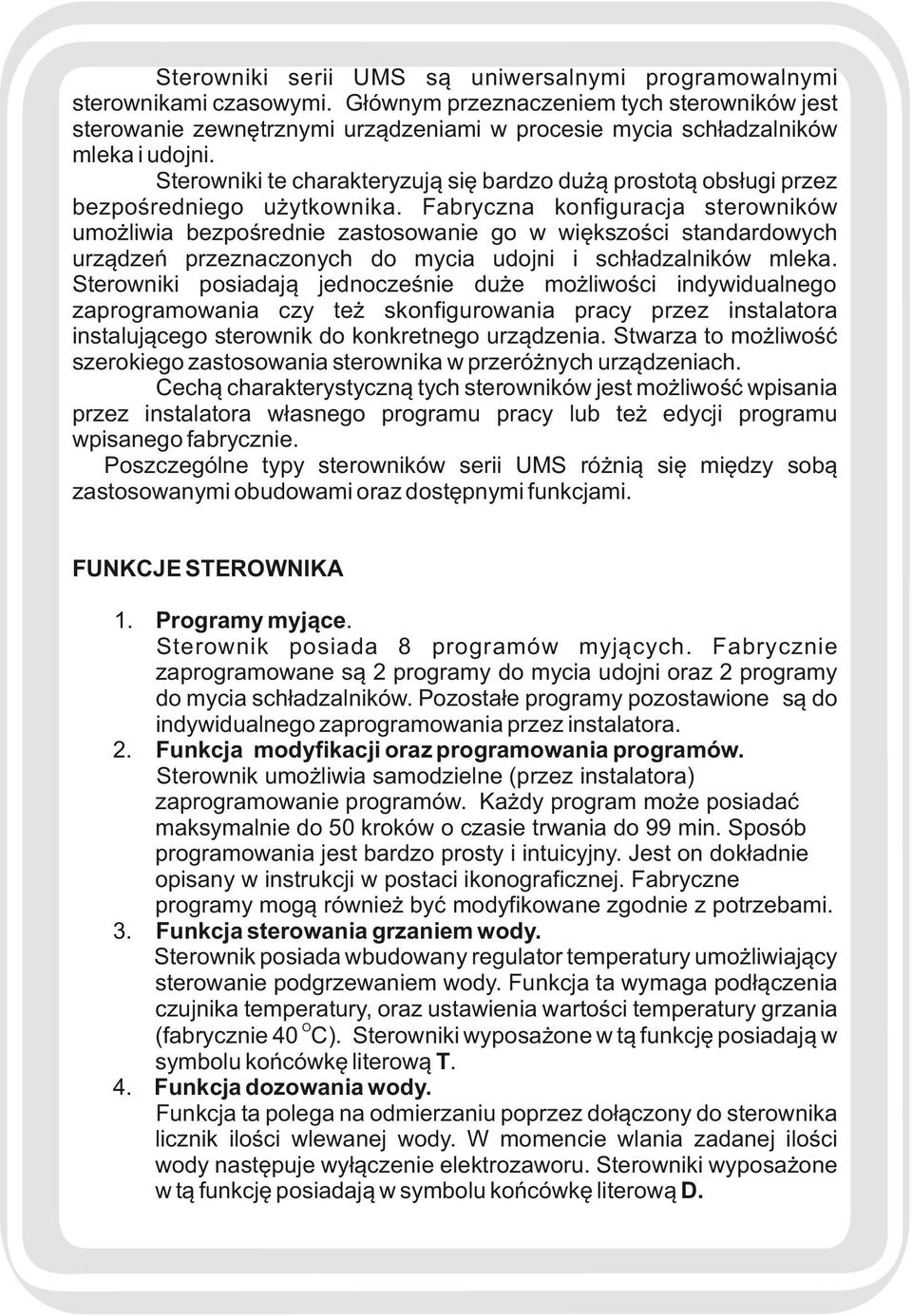 Sterowniki te charakteryzują się bardzo dużą prostotą obsługi przez bezpośredniego użytkownika.