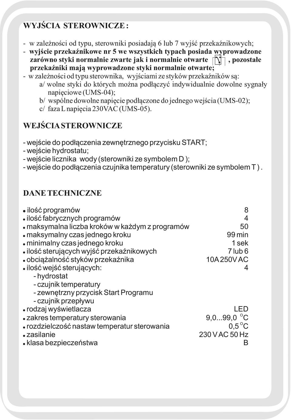 podłączyć indywidualnie dowolne sygnały napięciowe (UMS-04); b/ wspólne dowolne napięcie podłączone do jednego wejścia (UMS-02); c/ faza L napięcia 230VAC (UMS-05).