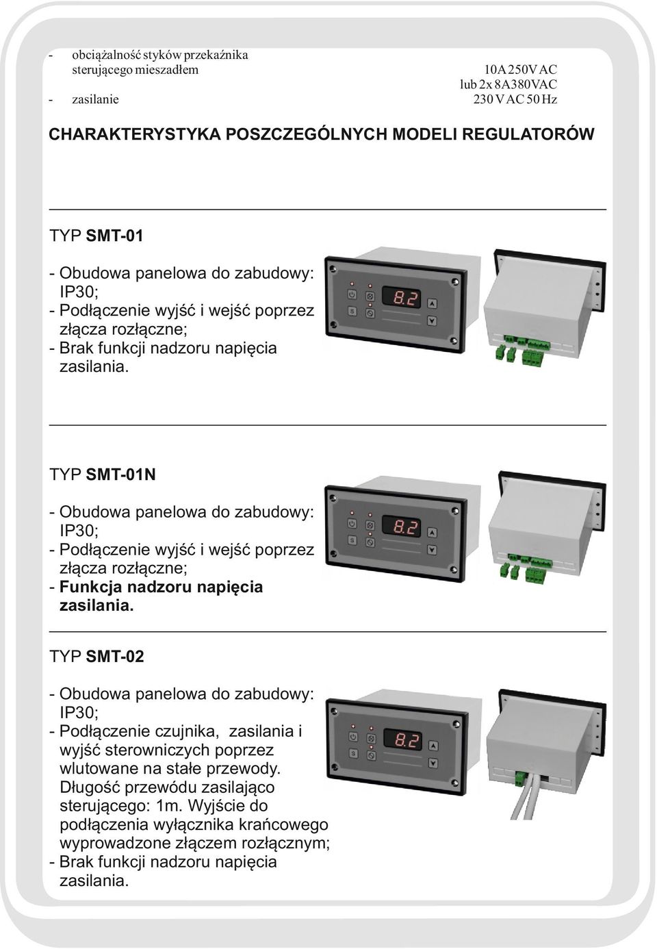 TYP SMT-01N - Obudowa panelowa do zabudowy: IP30; - Podłączenie wyjść i wejść poprzez złącza rozłączne; - Funkcja nadzoru napięcia zasilania.