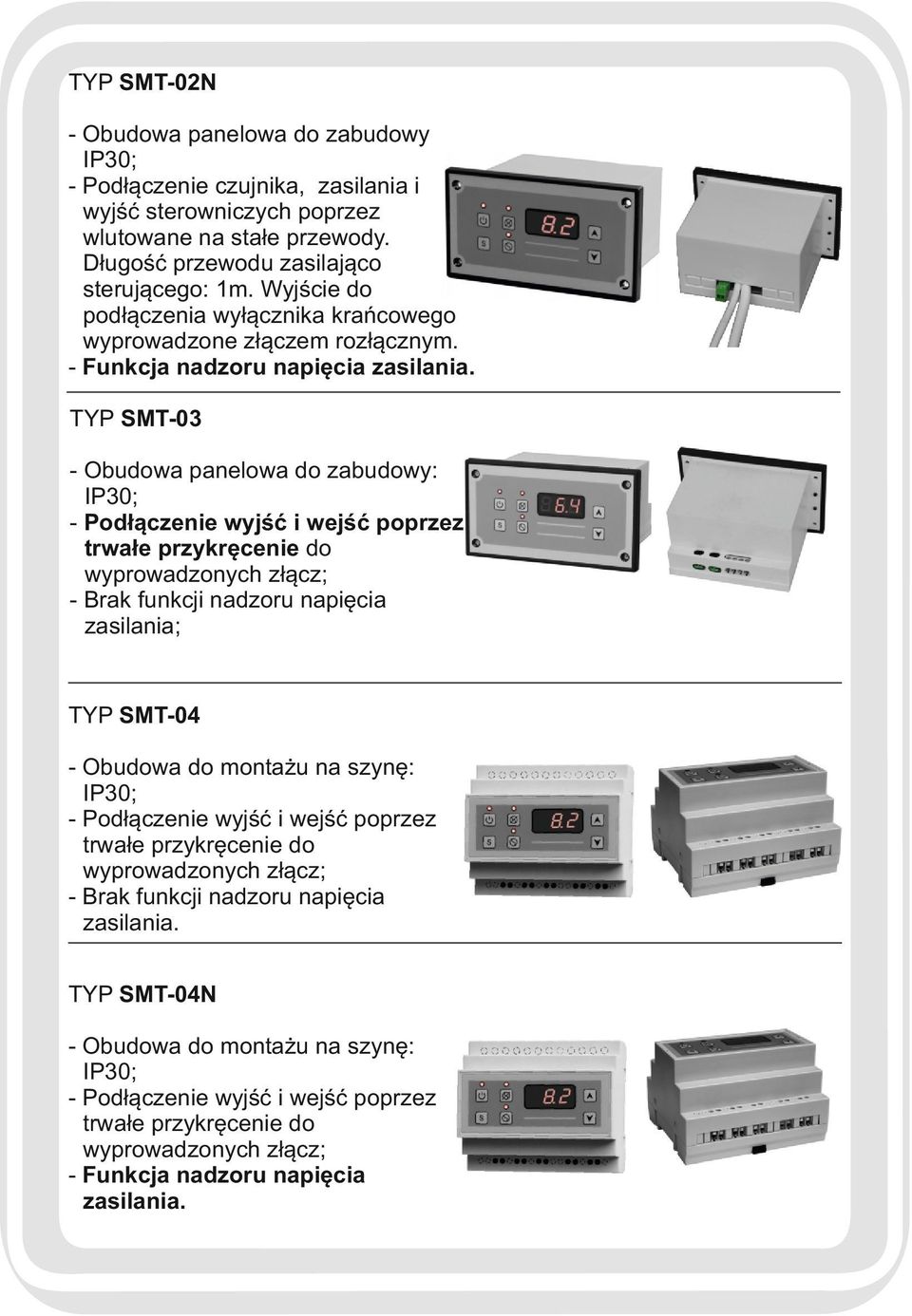 TYP SMT-03 - Obudowa panelowa do zabudowy: IP30; - Podłączenie wyjść i wejść poprzez trwałe przykręcenie do wyprowadzonych złącz; - Brak funkcji nadzoru napięcia zasilania; TYP SMT-04 - Obudowa do