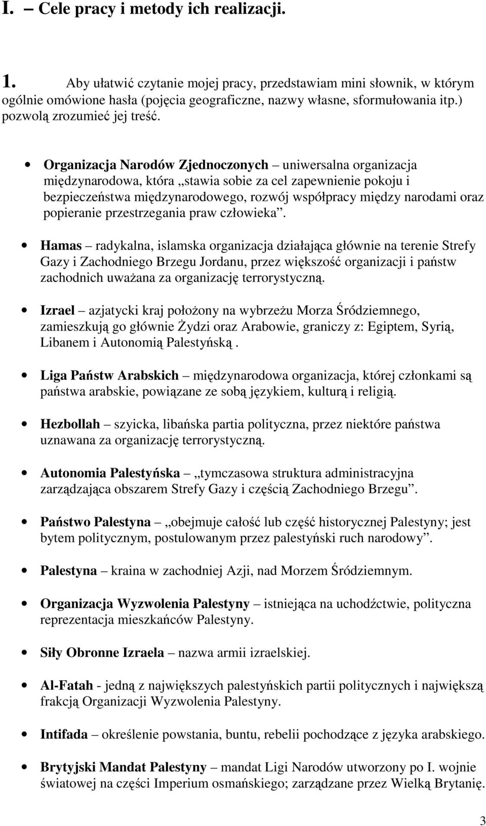 Organizacja Narodów Zjednoczonych uniwersalna organizacja międzynarodowa, która stawia sobie za cel zapewnienie pokoju i bezpieczeństwa międzynarodowego, rozwój współpracy między narodami oraz